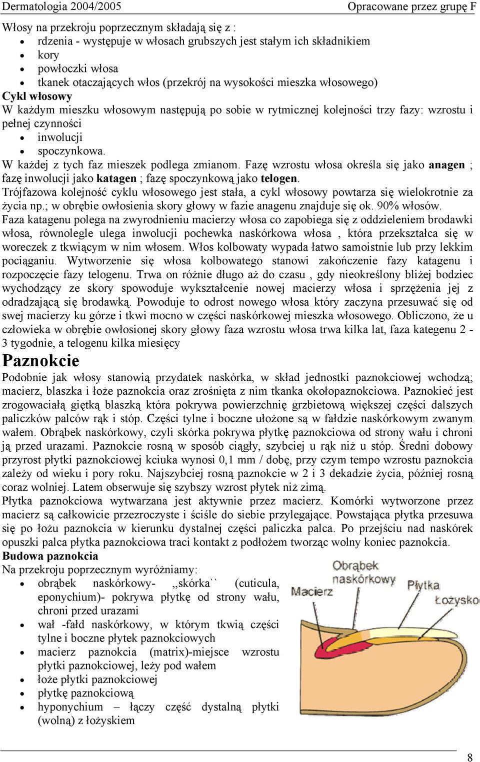 Fazę wzrostu włosa określa się jako anagen ; fazę inwolucji jako katagen ; fazę spoczynkową jako telogen.