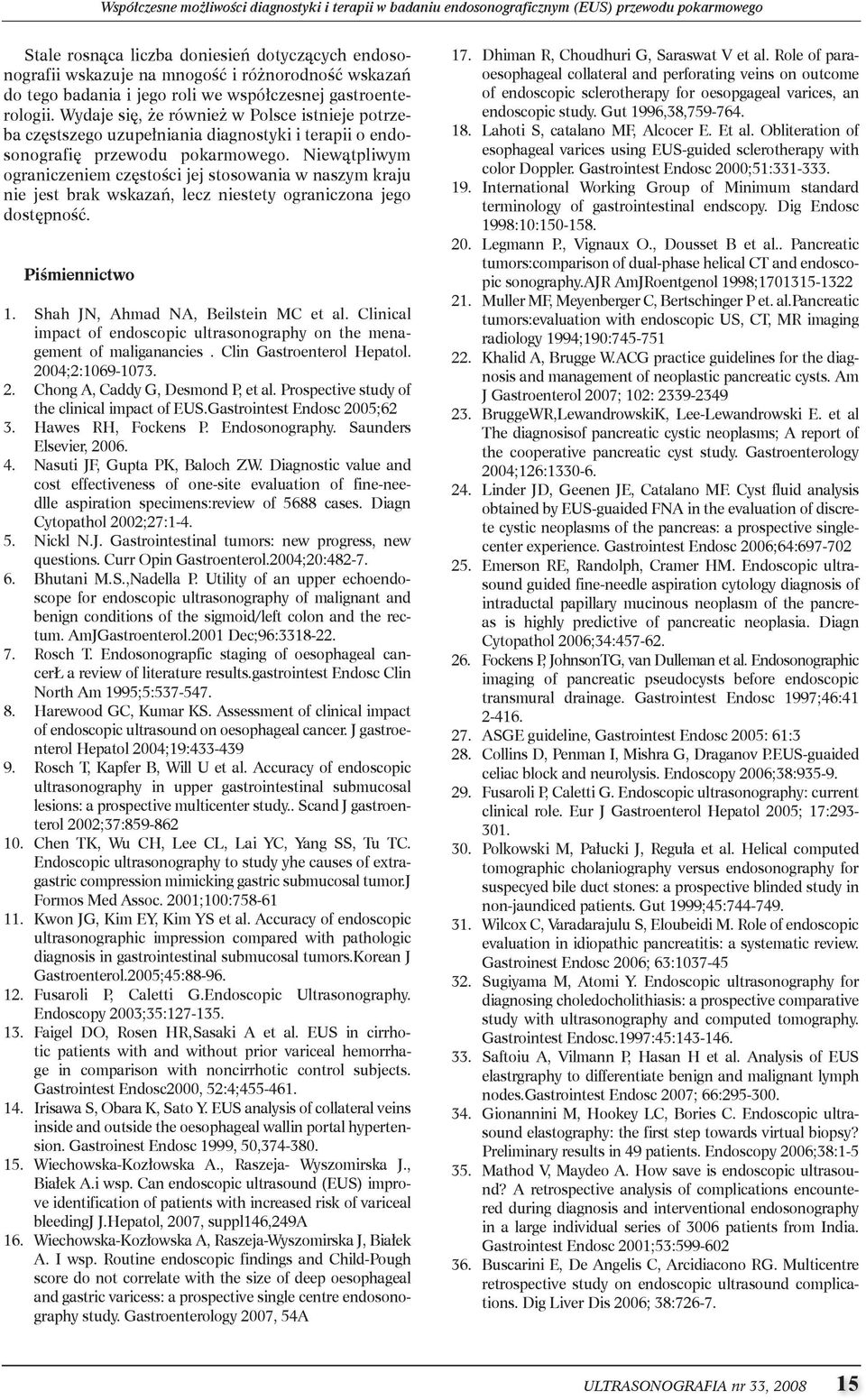 Wydaje się, że również w Polsce istnieje potrzeba częstszego uzupełniania diagnostyki i terapii o endosonografię przewodu pokarmowego.