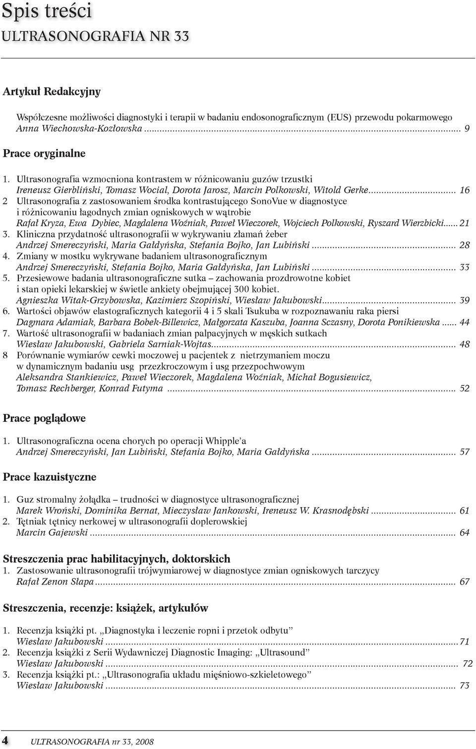 .. 16 2 Ultrasonografia z zastosowaniem środka kontrastującego sonovue w diagnostyce i różnicowaniu łagodnych zmian ogniskowych w wątrobie Rafał Kryza, Ewa Dybiec, Magdalena Woźniak, Paweł Wieczorek,