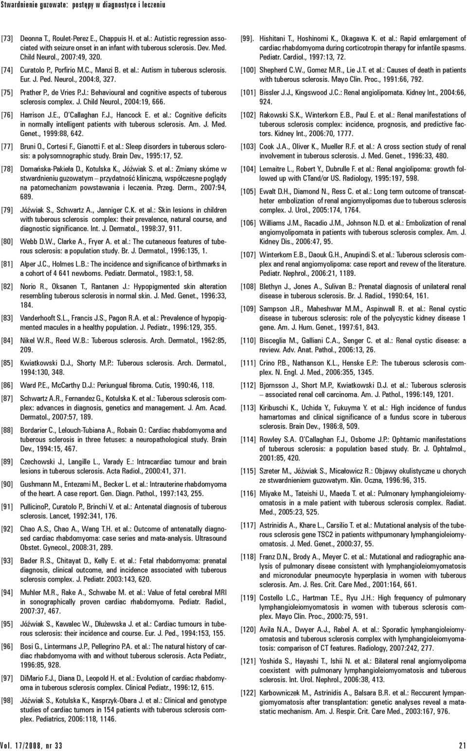 J. Child Neurol., 2004:19, 666. [76] Harrison J.E., O Callaghan F.J., Hancock E. et al.: Cognitive deficits in normally intelligent patients with tuberous sclerosis. Am. J. Med. Genet., 1999:88, 642.
