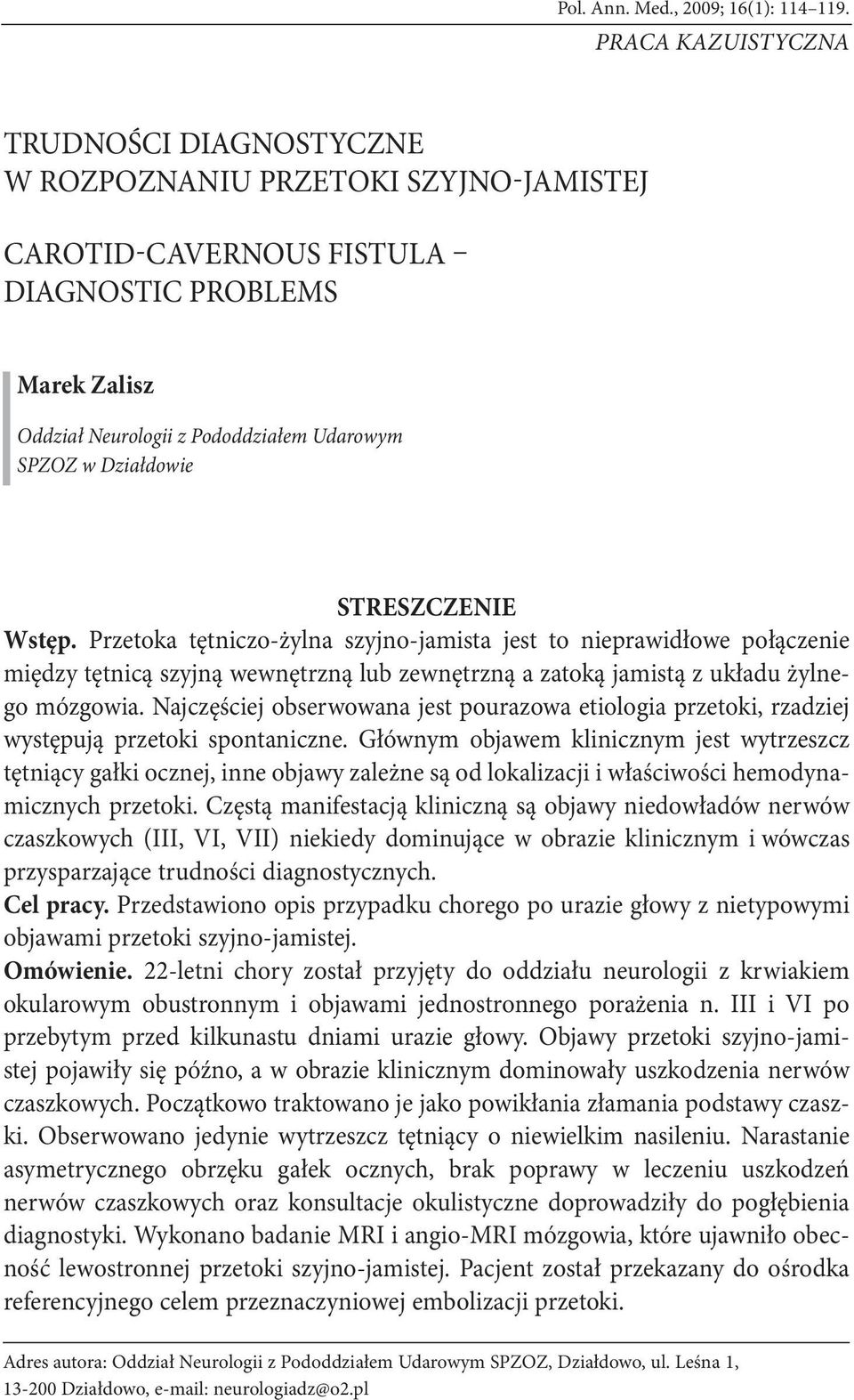 Działdowie STRESZCZENIE Wstęp. Przetoka tętniczo-żylna szyjno-jamista jest to nieprawidłowe połączenie między tętnicą szyjną wewnętrzną lub zewnętrzną a zatoką jamistą z układu żylnego mózgowia.