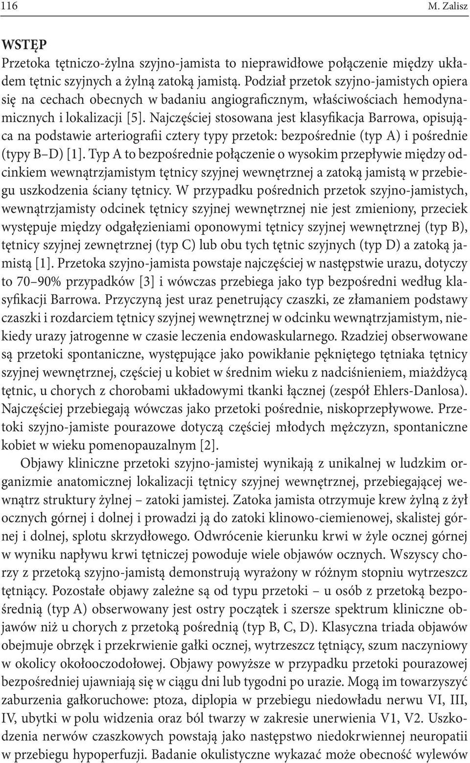 Najczęściej stosowana jest klasyfikacja Barrowa, opisująca na podstawie arteriografii cztery typy przetok: bezpośrednie (typ A) i pośrednie (typy B D) [1].