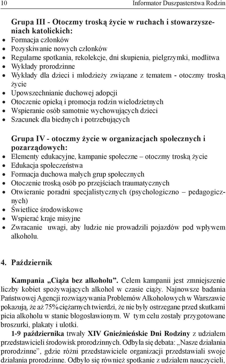 wielodzietnych Wspieranie osób samotnie wychowujących dzieci Szacunek dla biednych i potrzebujących Grupa IV - otoczmy życie w organizacjach społecznych i pozarządowych: Elementy edukacyjne, kampanie
