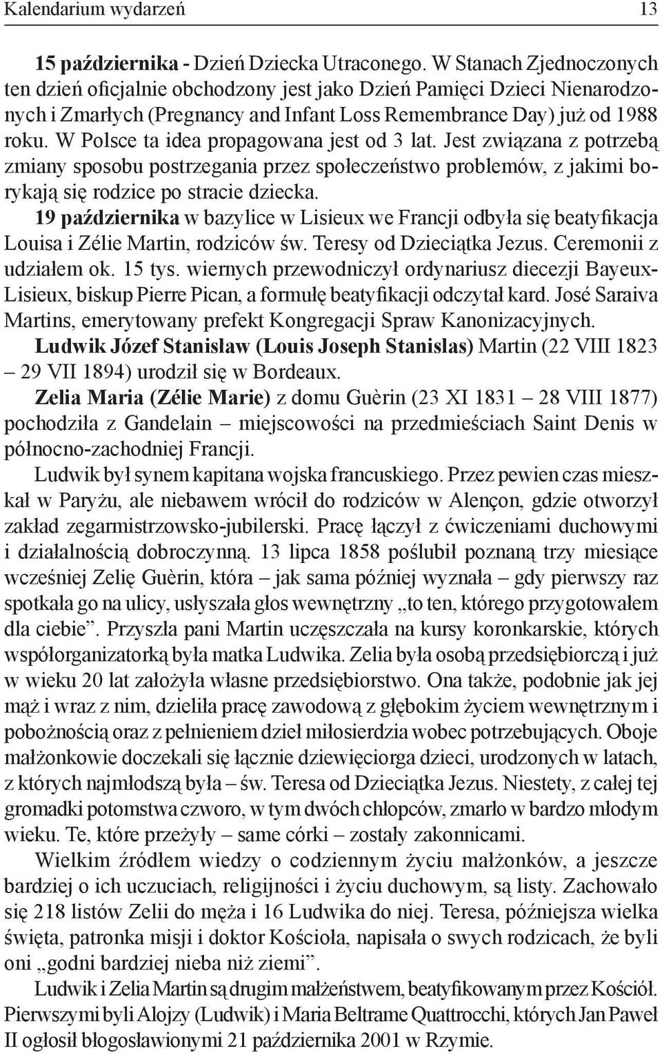W Polsce ta idea propagowana jest od 3 lat. Jest związana z potrzebą zmiany sposobu postrzegania przez społeczeństwo problemów, z jakimi borykają się rodzice po stracie dziecka.