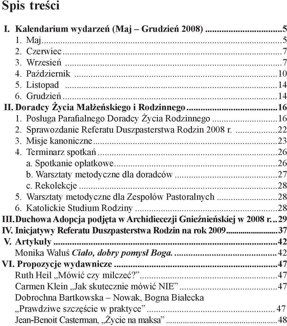 Terminarz spotkań...26 a. Spotkanie opłatkowe...26 b. Warsztaty metodyczne dla doradców...27 c. Rekolekcje...28 5. Warsztaty metodyczne dla Zespołów Pastoralnych...28 6. Katolickie Studium Rodziny.