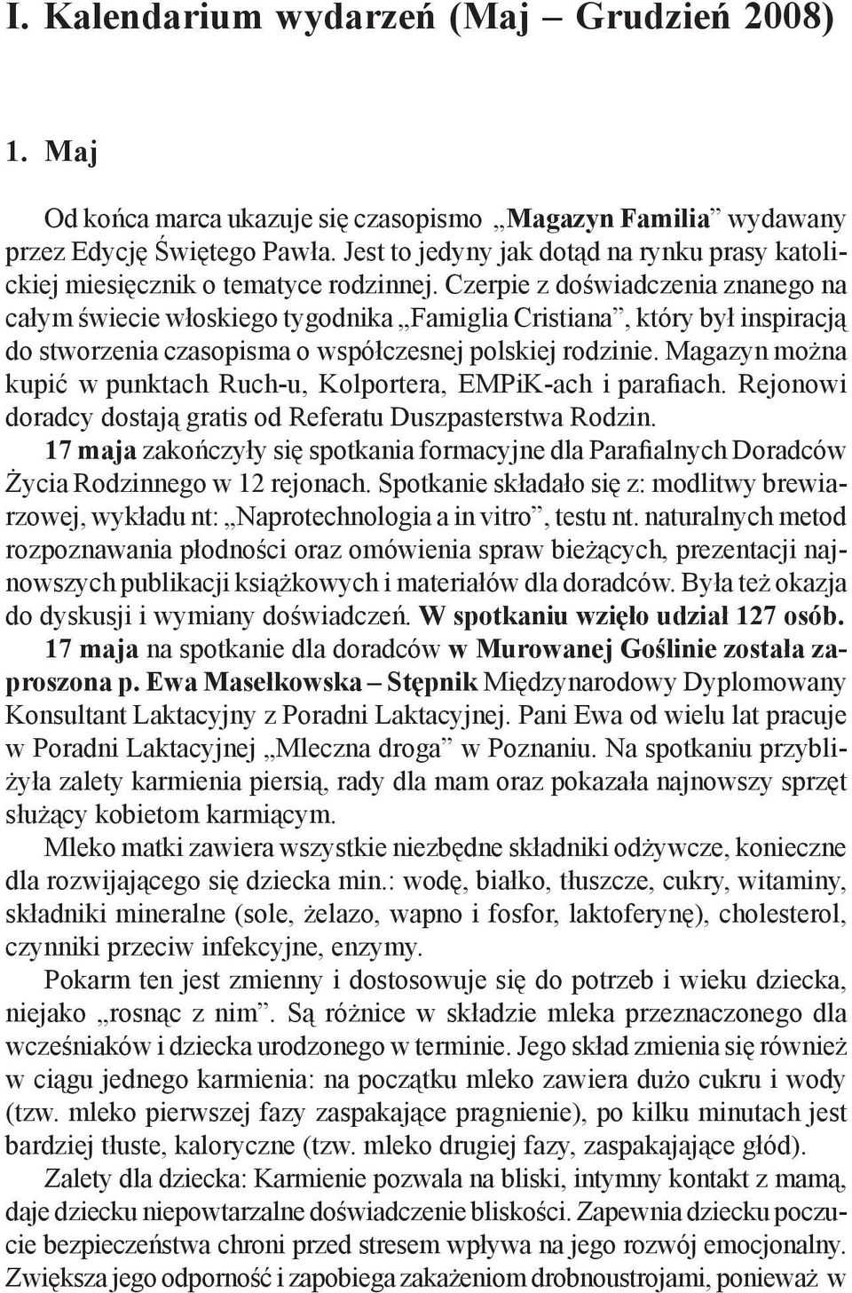 Czerpie z doświadczenia znanego na całym świecie włoskiego tygodnika Famiglia Cristiana, który był inspiracją do stworzenia czasopisma o współczesnej polskiej rodzinie.