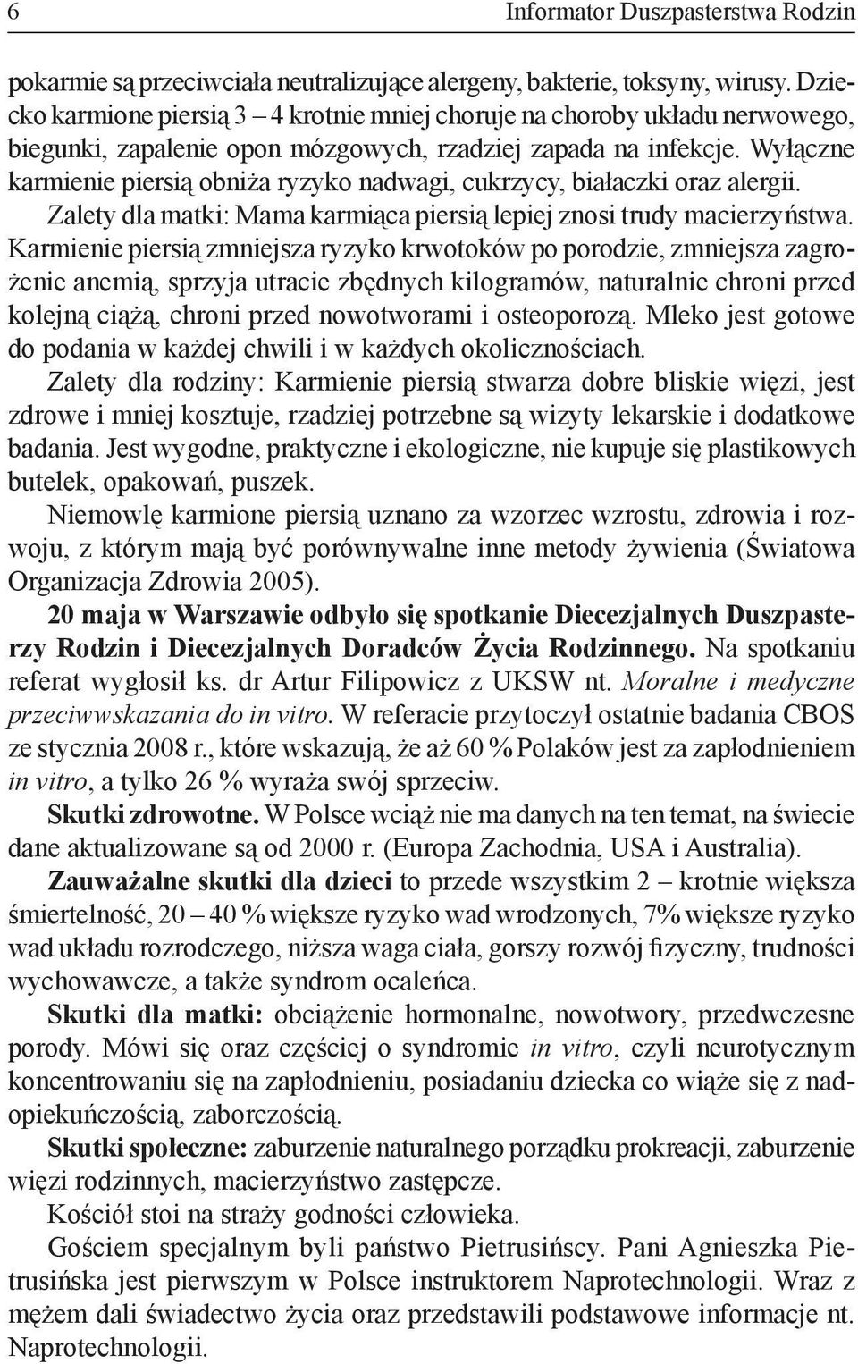 Wyłączne karmienie piersią obniża ryzyko nadwagi, cukrzycy, białaczki oraz alergii. Zalety dla matki: Mama karmiąca piersią lepiej znosi trudy macierzyństwa.