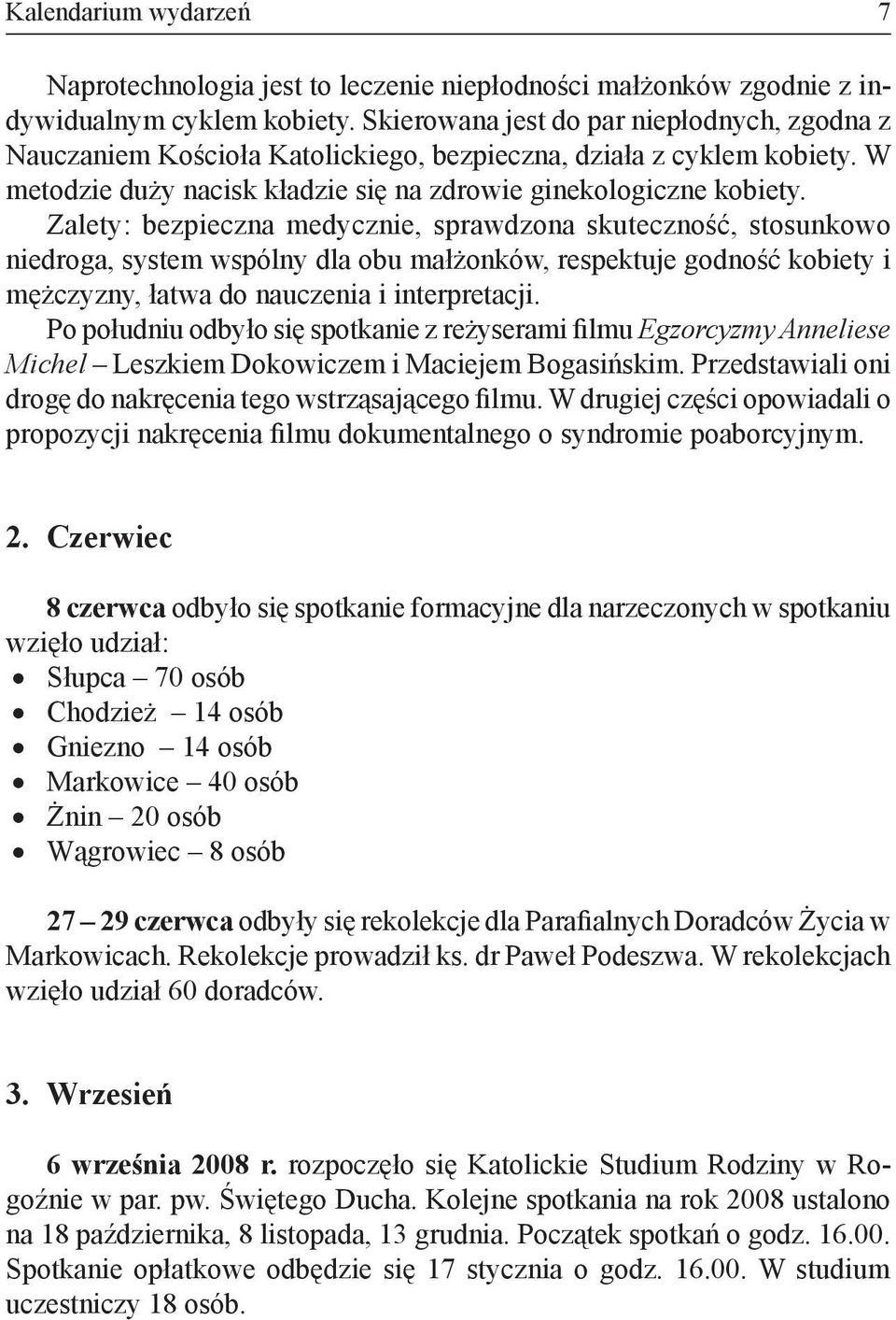 Zalety: bezpieczna medycznie, sprawdzona skuteczność, stosunkowo niedroga, system wspólny dla obu małżonków, respektuje godność kobiety i mężczyzny, łatwa do nauczenia i interpretacji.