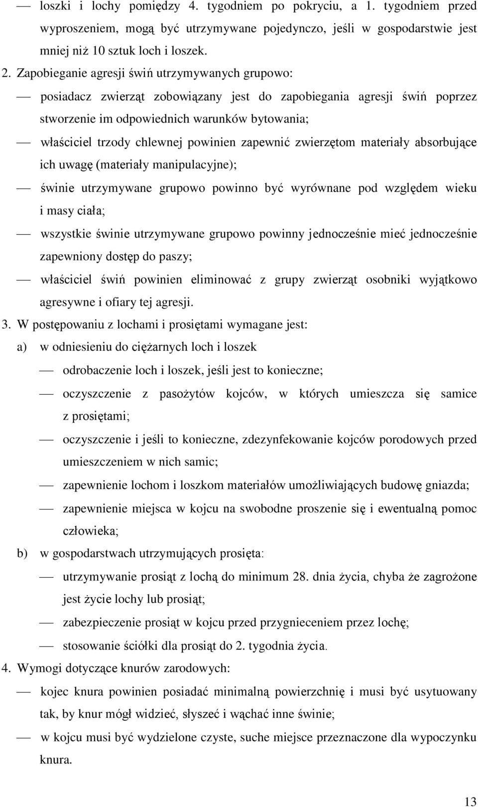 powinien zapewnić zwierzętom materiały absorbujące ich uwagę (materiały manipulacyjne); świnie utrzymywane grupowo powinno być wyrównane pod względem wieku i masy ciała; wszystkie świnie utrzymywane