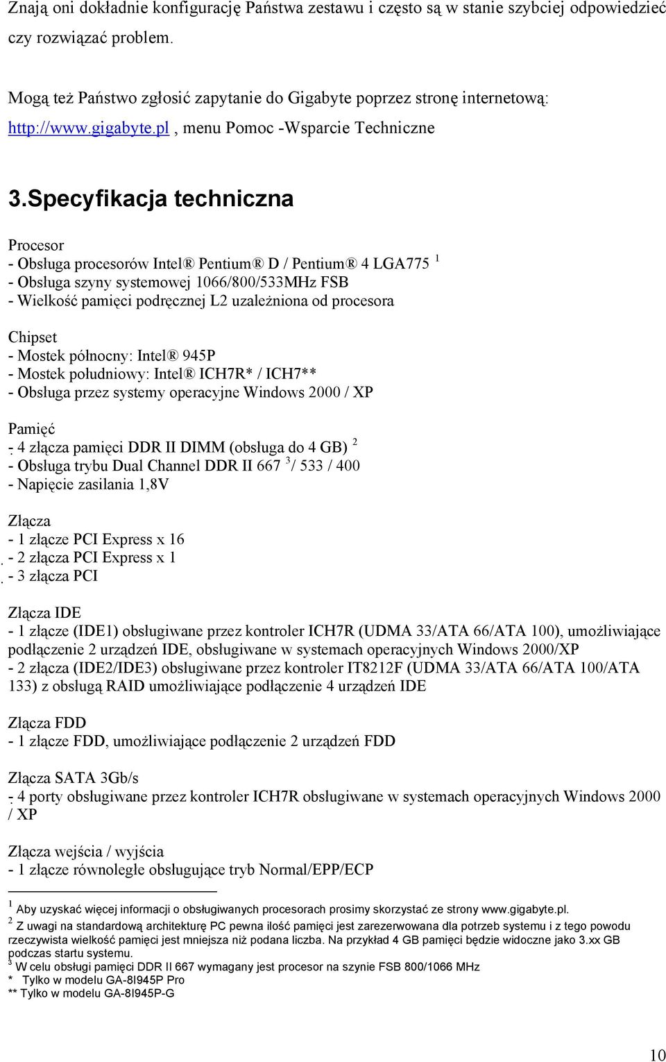 Specyfikacja techniczna Procesor - Obsługa procesorów Intel Pentium D / Pentium 4 LGA775 1 - Obsługa szyny systemowej 1066/800/533MHz FSB - Wielkość pamięci podręcznej L2 uzależniona od procesora