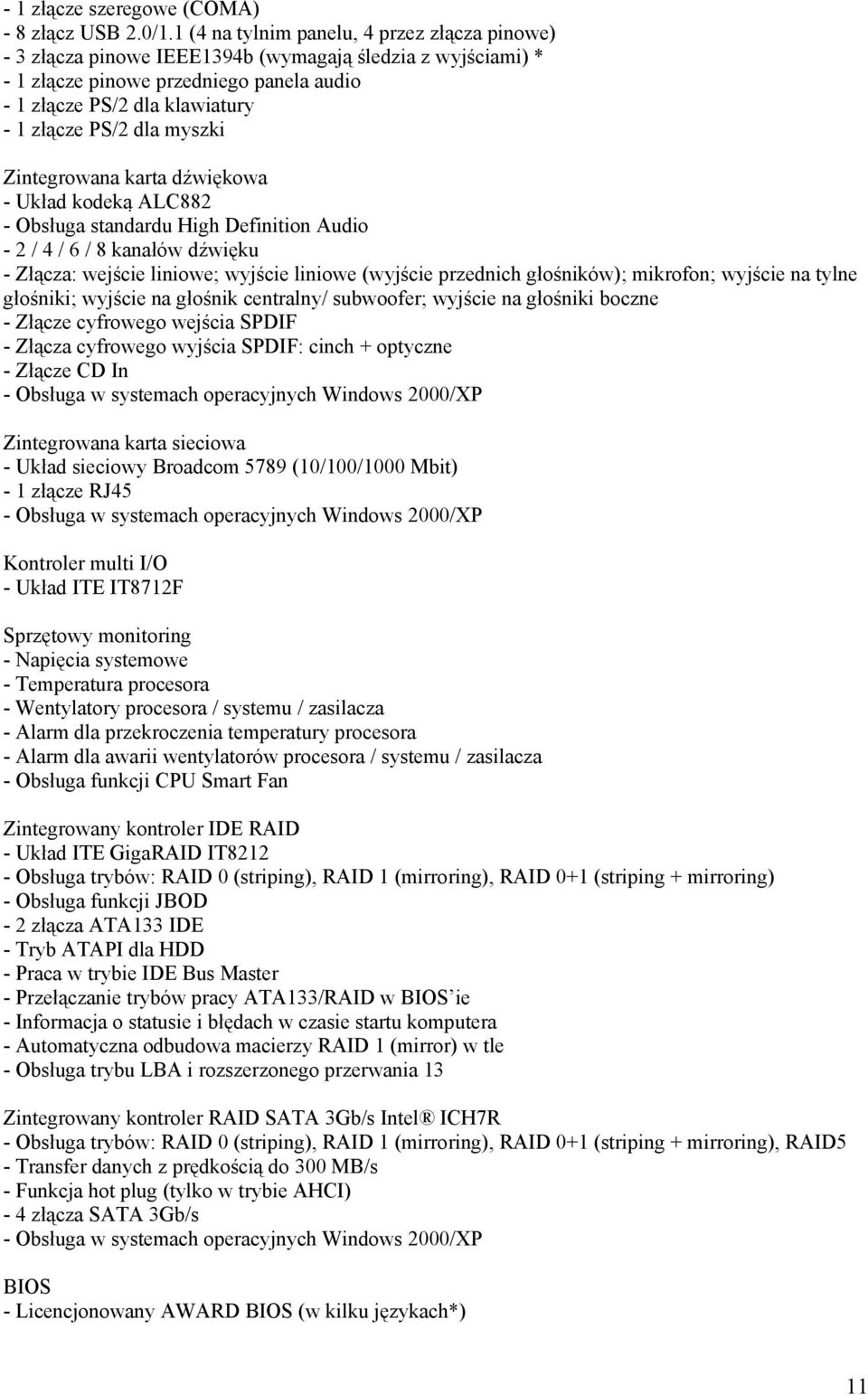 myszki Zintegrowana karta dźwiękowa - Układ kodeka ALC882 - Obsługa standardu High Definition Audio - 2 / 4 / 6 / 8 kanałów dźwięku - Złącza: wejście liniowe; wyjście liniowe (wyjście przednich