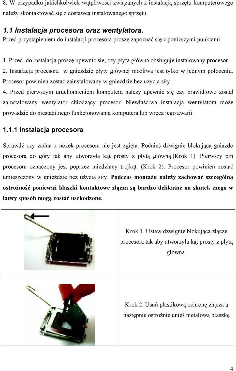 Instalacja procesora w gnieździe płyty głównej możliwa jest tylko w jednym położeniu. Procesor powinien zostać zainstalowany w gnieździe bez użycia siły. 4.