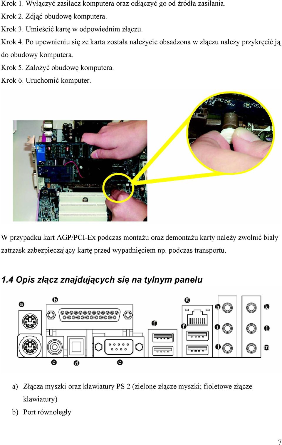 Uruchomić komputer. W przypadku kart AGP/PCI-Ex podczas montażu oraz demontażu karty należy zwolnić biały zatrzask zabezpieczający kartę przed wypadnięciem np.