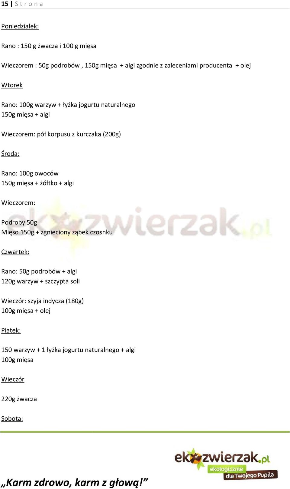 150g mięsa + żółtko + algi Wieczorem: Podroby 50g Mięso 150g + zgnieciony ząbek czosnku Czwartek: Rano: 50g podrobów + algi 120g warzyw +