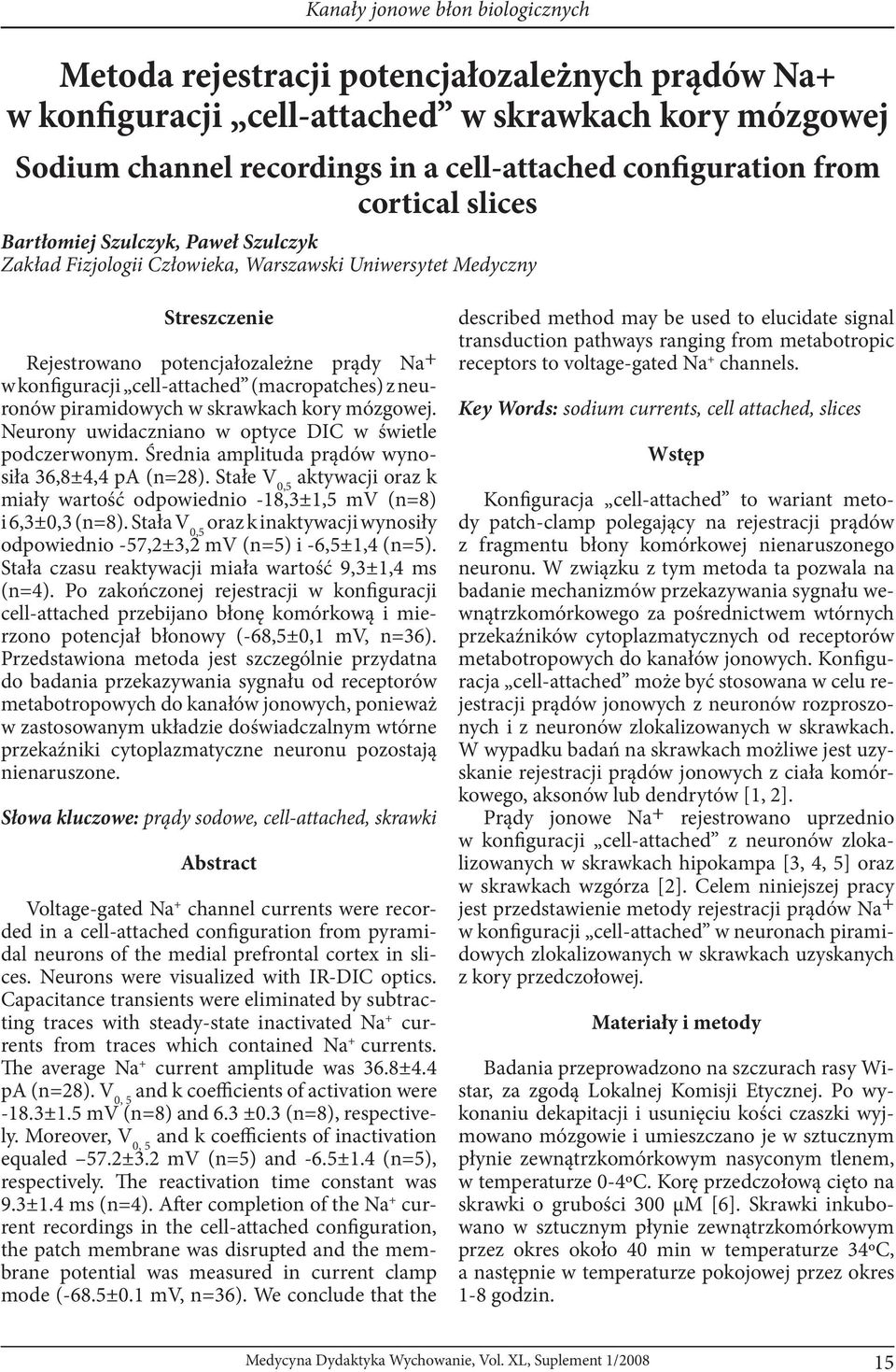 cell-attached (macropatches) z neuronów piramidowych w skrawkach kory mózgowej. Neurony uwidaczniano w optyce DIC w świetle podczerwonym. Średnia amplituda prądów wynosiła 36,8±4,4 pa (n=28).
