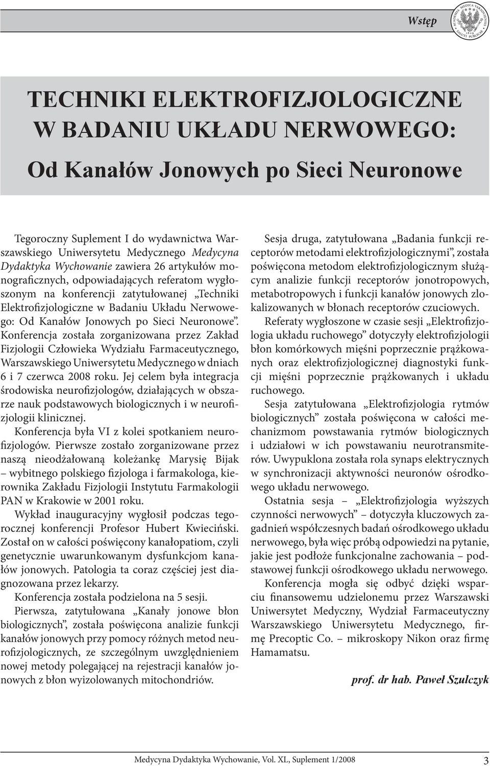 Sieci Neuronowe. Konferencja została zorganizowana przez Zakład Fizjologii Człowieka Wydziału Farmaceutycznego, Warszawskiego Uniwersytetu Medycznego w dniach 6 i 7 czerwca 2008 roku.