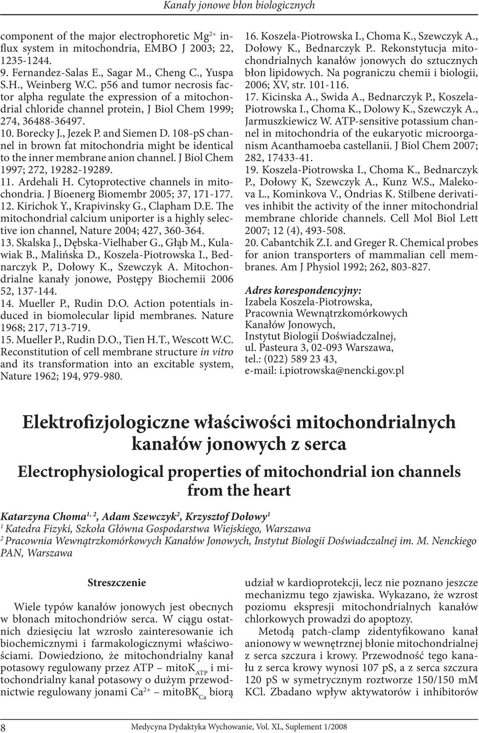 108-pS channel in brown fat mitochondria might be identical to the inner membrane anion channel. J Biol Chem 1997; 272, 19282-19289. 11. Ardehali H. Cytoprotective channels in mitochondria.
