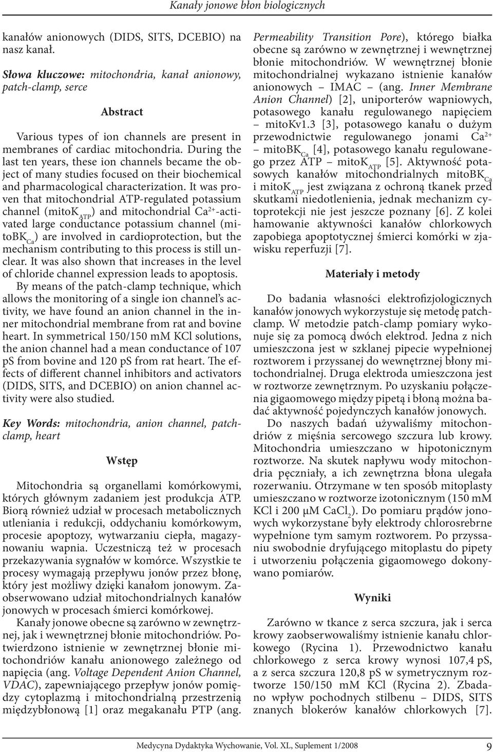 During the last ten years, these ion channels became the object of many studies focused on their biochemical and pharmacological characterization.