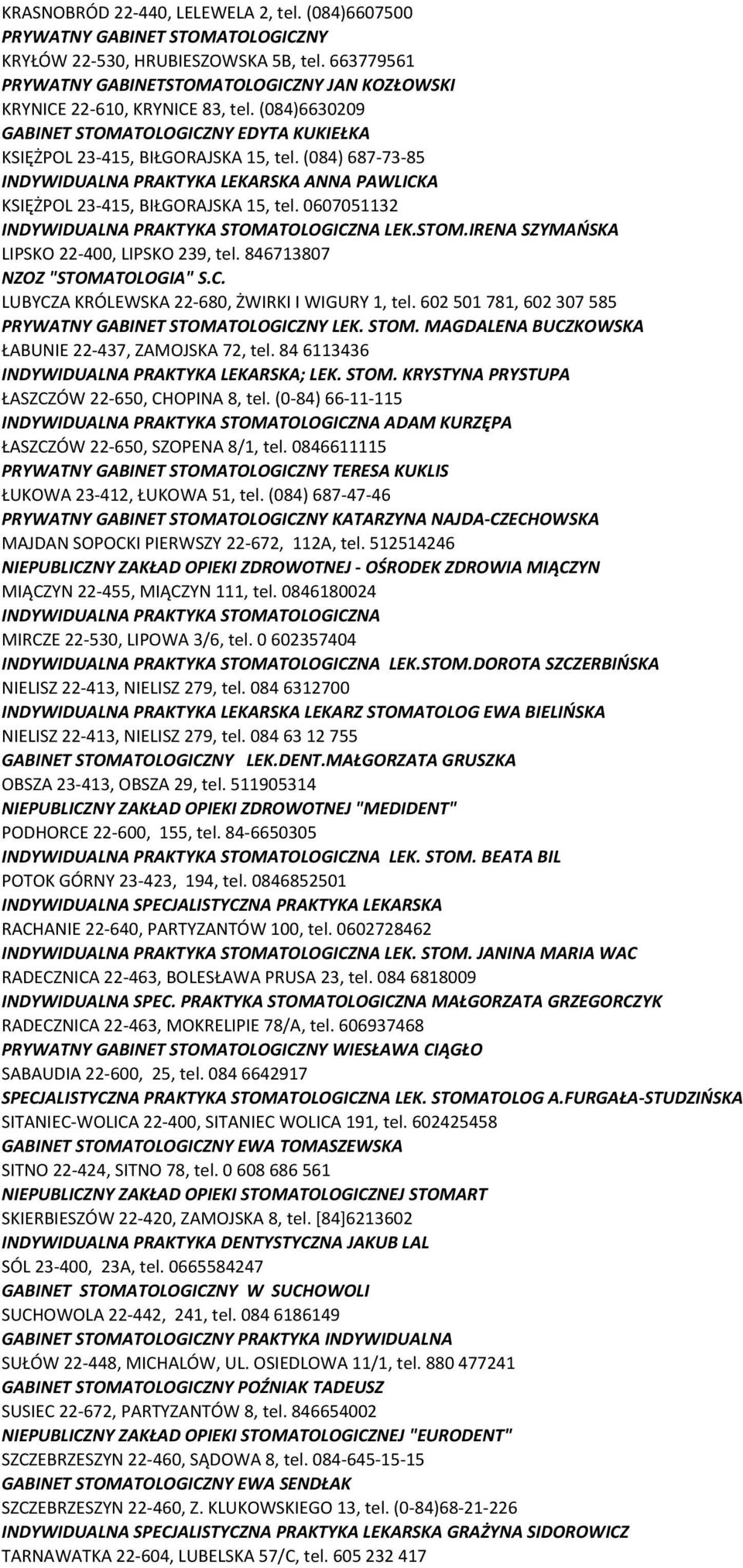 (084) 687-73-85 INDYWIDUALNA PRAKTYKA LEKARSKA ANNA PAWLICKA KSIĘŻPOL 23-415, BIŁGORAJSKA 15, tel. 0607051132 INDYWIDUALNA PRAKTYKA STOMATOLOGICZNA LEK.STOM.IRENA SZYMAŃSKA LIPSKO 22-400, LIPSKO 239, tel.