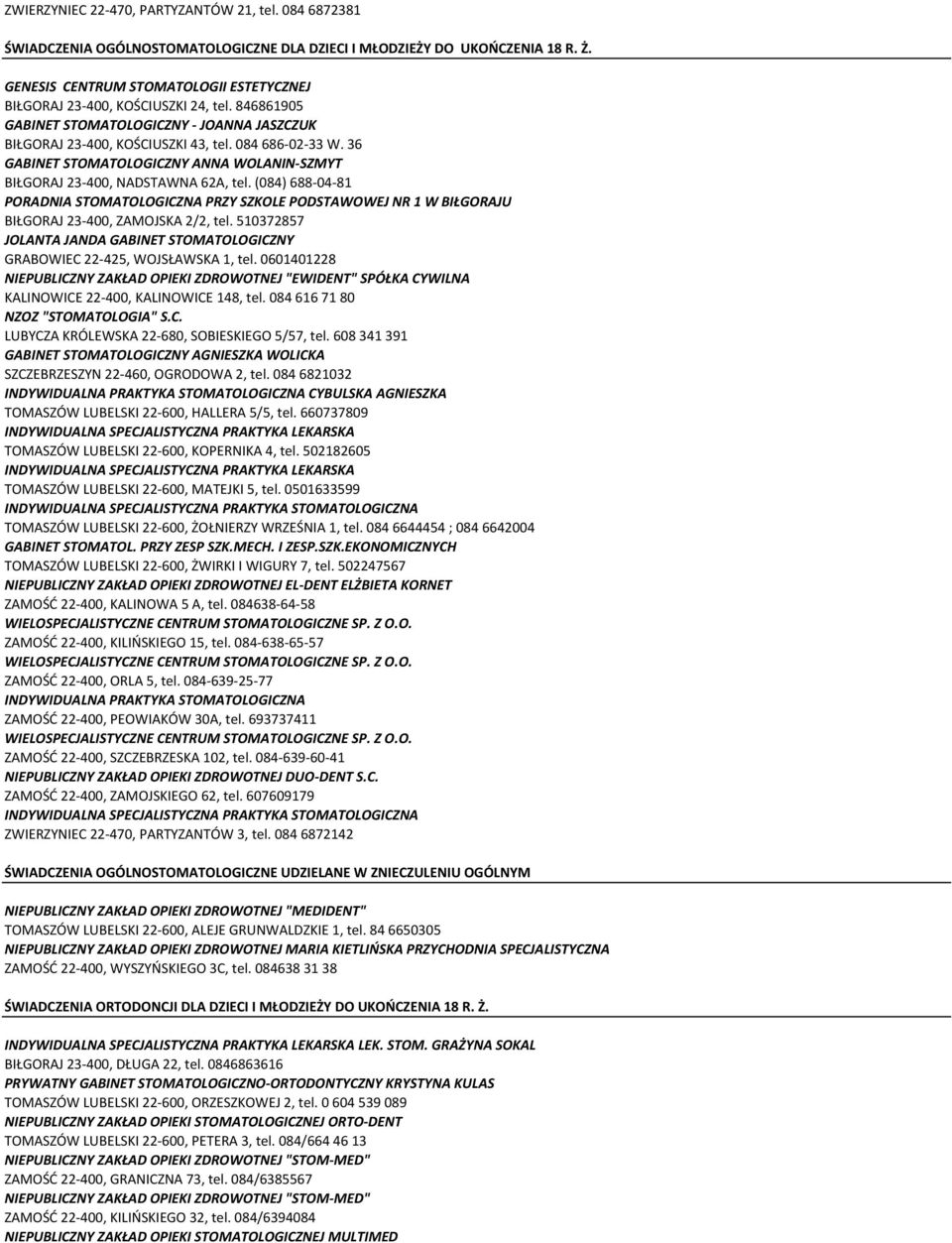 36 GABINET STOMATOLOGICZNY ANNA WOLANIN-SZMYT BIŁGORAJ 23-400, NADSTAWNA 62A, tel. (084) 688-04-81 PORADNIA STOMATOLOGICZNA PRZY SZKOLE PODSTAWOWEJ NR 1 W BIŁGORAJU BIŁGORAJ 23-400, ZAMOJSKA 2/2, tel.