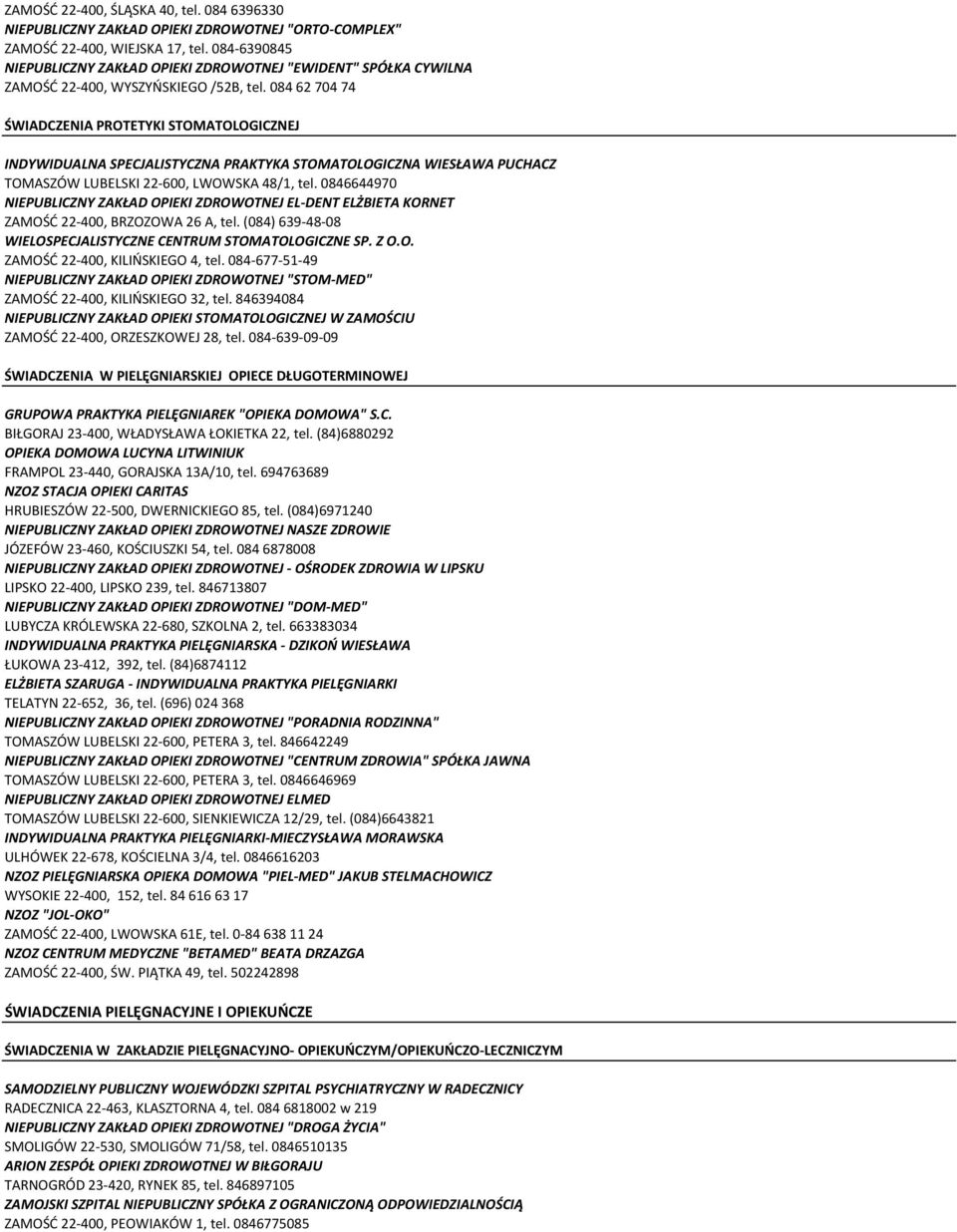 084 62 704 74 ŚWIADCZENIA PROTETYKI STOMATOLOGICZNEJ INDYWIDUALNA SPECJALISTYCZNA PRAKTYKA STOMATOLOGICZNA WIESŁAWA PUCHACZ TOMASZÓW LUBELSKI 22-600, LWOWSKA 48/1, tel.