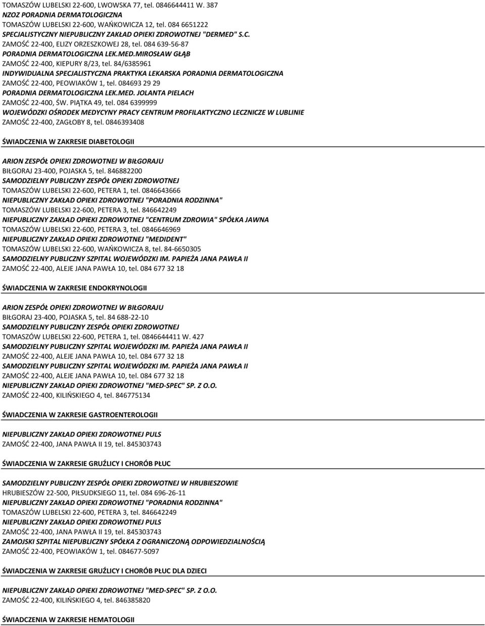 84/6385961 INDYWIDUALNA SPECJALISTYCZNA PRAKTYKA LEKARSKA PORADNIA DERMATOLOGICZNA ZAMOŚĆ 22-400, PEOWIAKÓW 1, tel. 084693 29 29 PORADNIA DERMATOLOGICZNA LEK.MED. JOLANTA PIELACH ZAMOŚĆ 22-400, ŚW.
