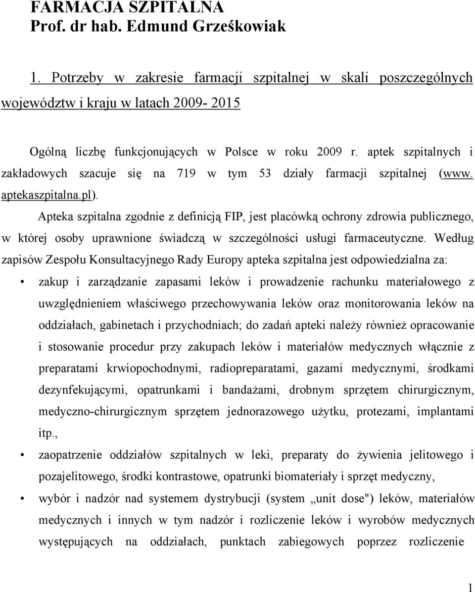 aptek szpitalnych i zakładowych szacuje się na 719 w tym 53 działy farmacji szpitalnej (www. aptekaszpitalna.pl).