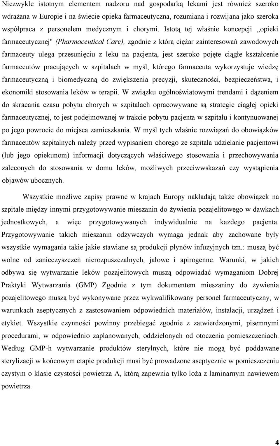 Istotą tej właśnie koncepcji opieki farmaceutycznej" (Pharmaceutical Care), zgodnie z którą ciężar zainteresowań zawodowych farmaceuty ulega przesunięciu z leku na pacjenta, jest szeroko pojęte