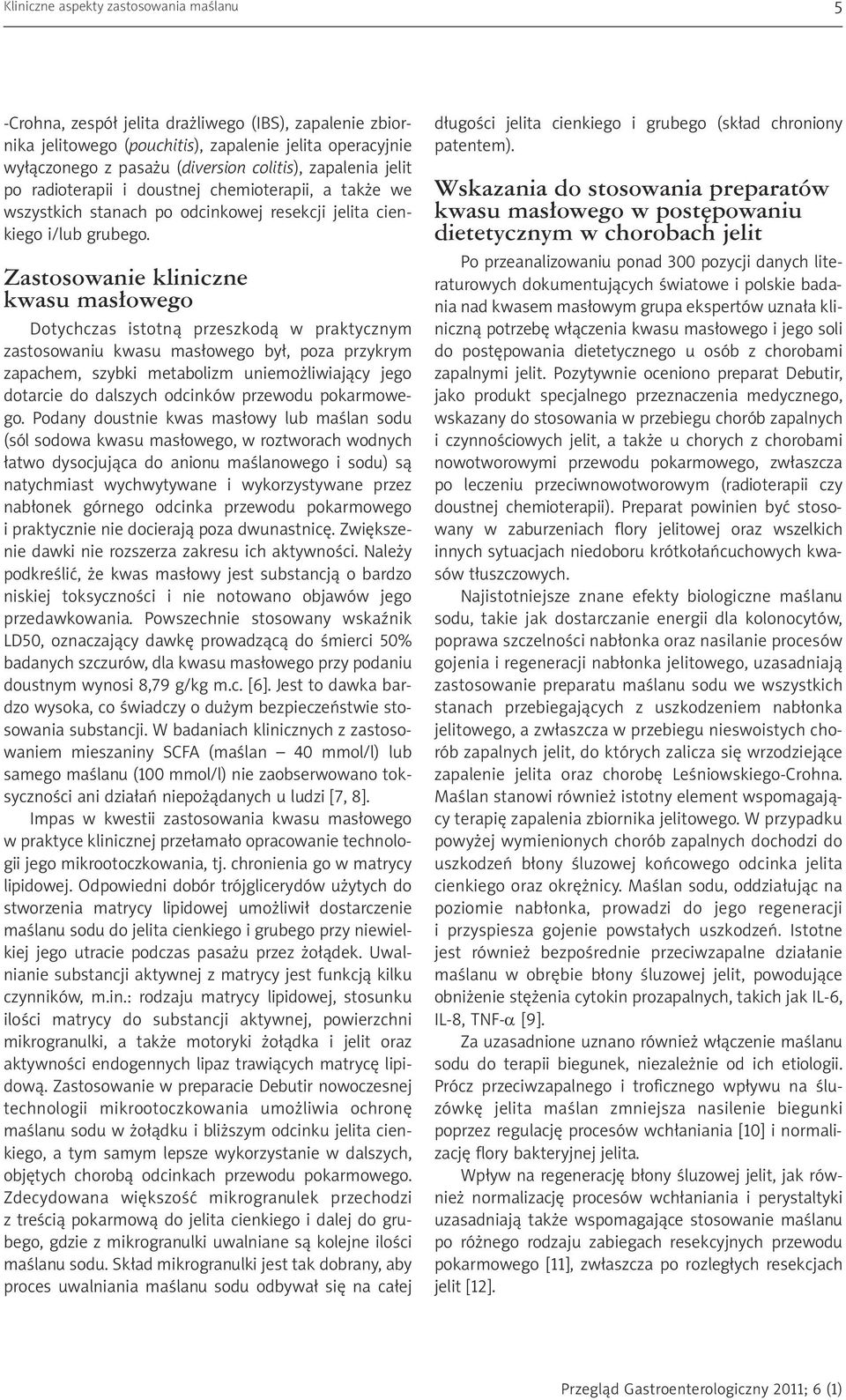 Zastosowanie kliniczne kwasu masłowego Dotychczas istotną przeszkodą w praktycznym zastosowaniu kwasu masłowego był, poza przykrym zapachem, szybki metabolizm uniemożliwiający jego dotarcie do