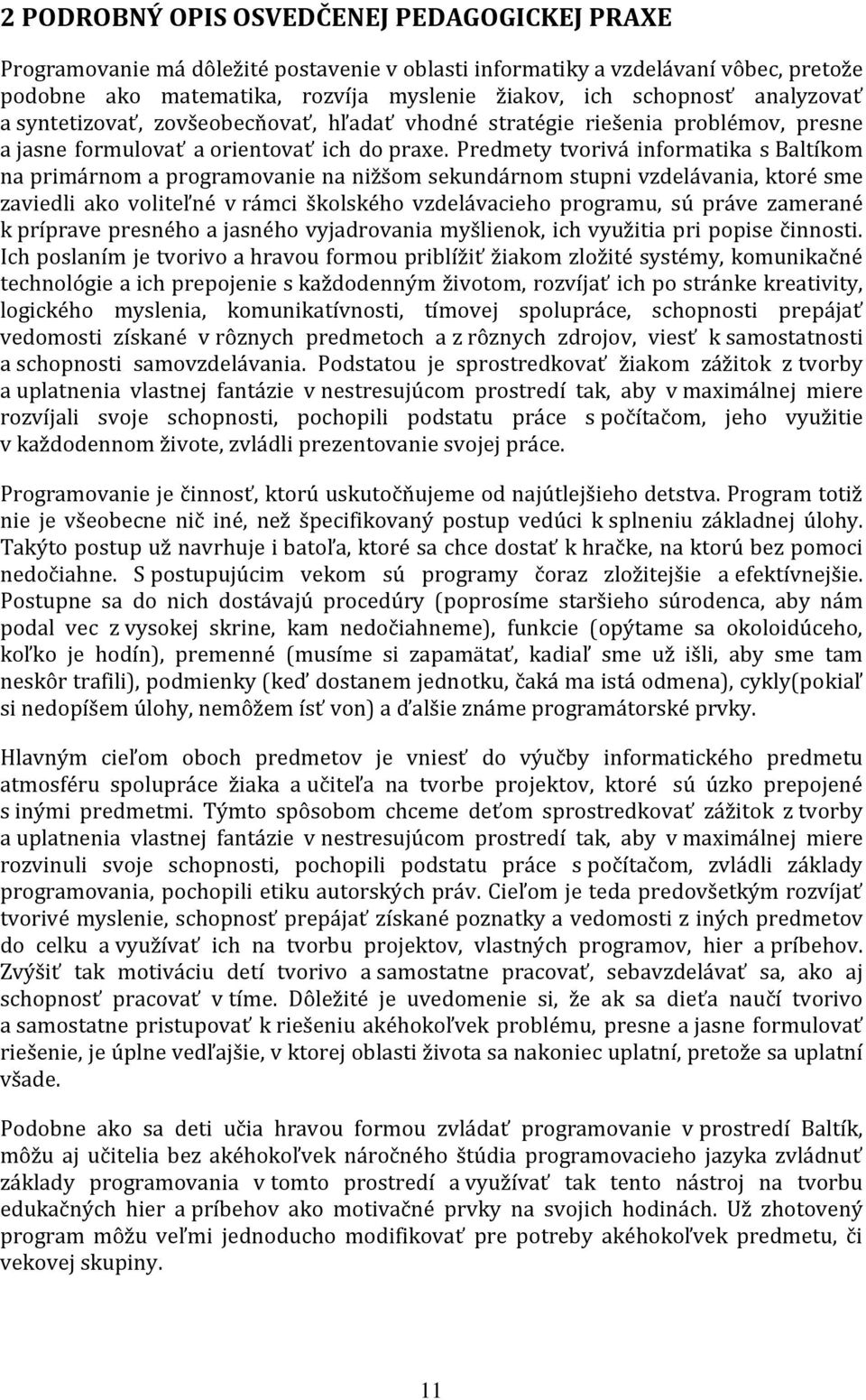 Predmety tvorivá informatika s Baltíkom na primárnom a programovanie na nižšom sekundárnom stupni vzdelávania, ktoré sme zaviedli ako voliteľné v rámci školského vzdelávacieho programu, sú práve