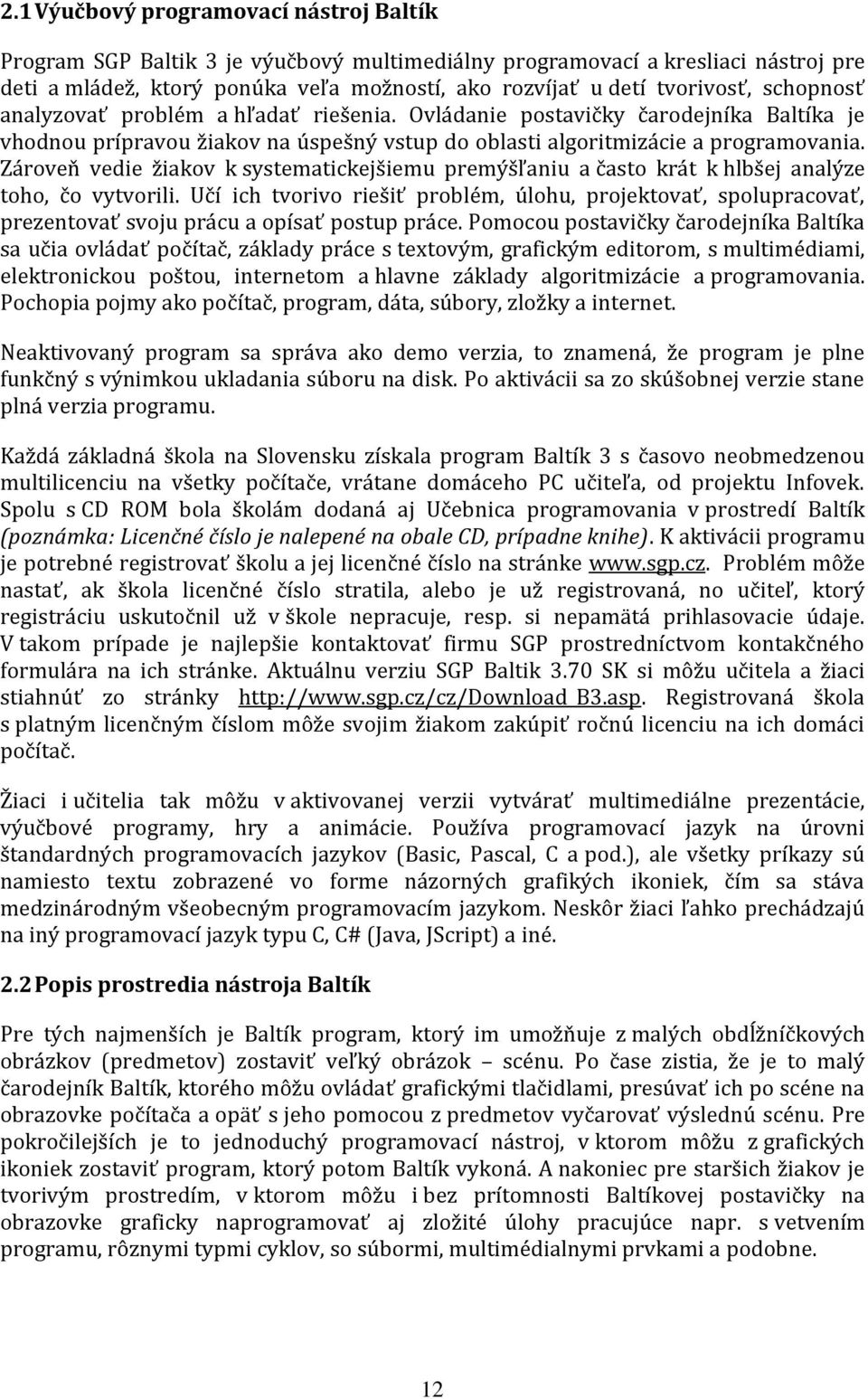 Zároveň vedie žiakov k systematickejšiemu premýšľaniu a často krát k hlbšej analýze toho, čo vytvorili.