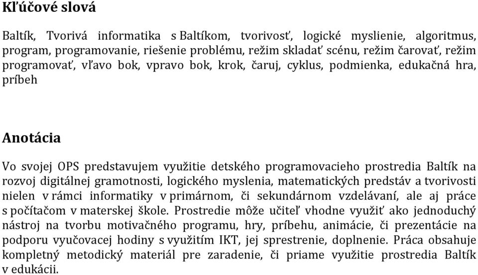 logického myslenia, matematických predstáv a tvorivosti nielen v rámci informatiky v primárnom, či sekundárnom vzdelávaní, ale aj práce s počítačom v materskej škole.