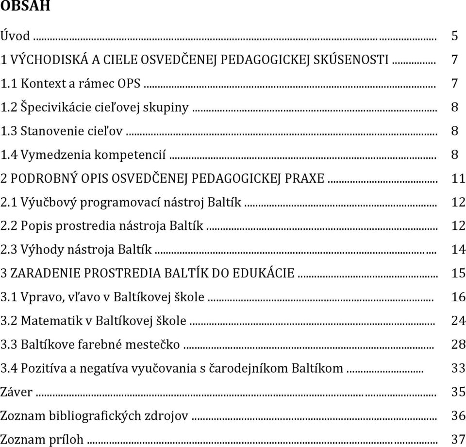 2 Popis prostredia nástroja Baltík... 12 2.3 Výhody nástroja Baltík... 14 3 ZARADENIE PROSTREDIA BALTÍK DO EDUKÁCIE... 15 3.1 Vpravo, vľavo v Baltíkovej škole... 16 3.