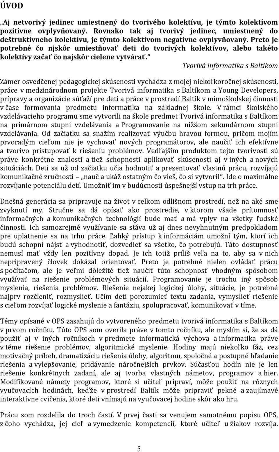 Preto je potrebné čo njskôr umiestňovať deti do tvorivých kolektívov, alebo takéto kolektívy začať čo najskôr cielene vytvárať.