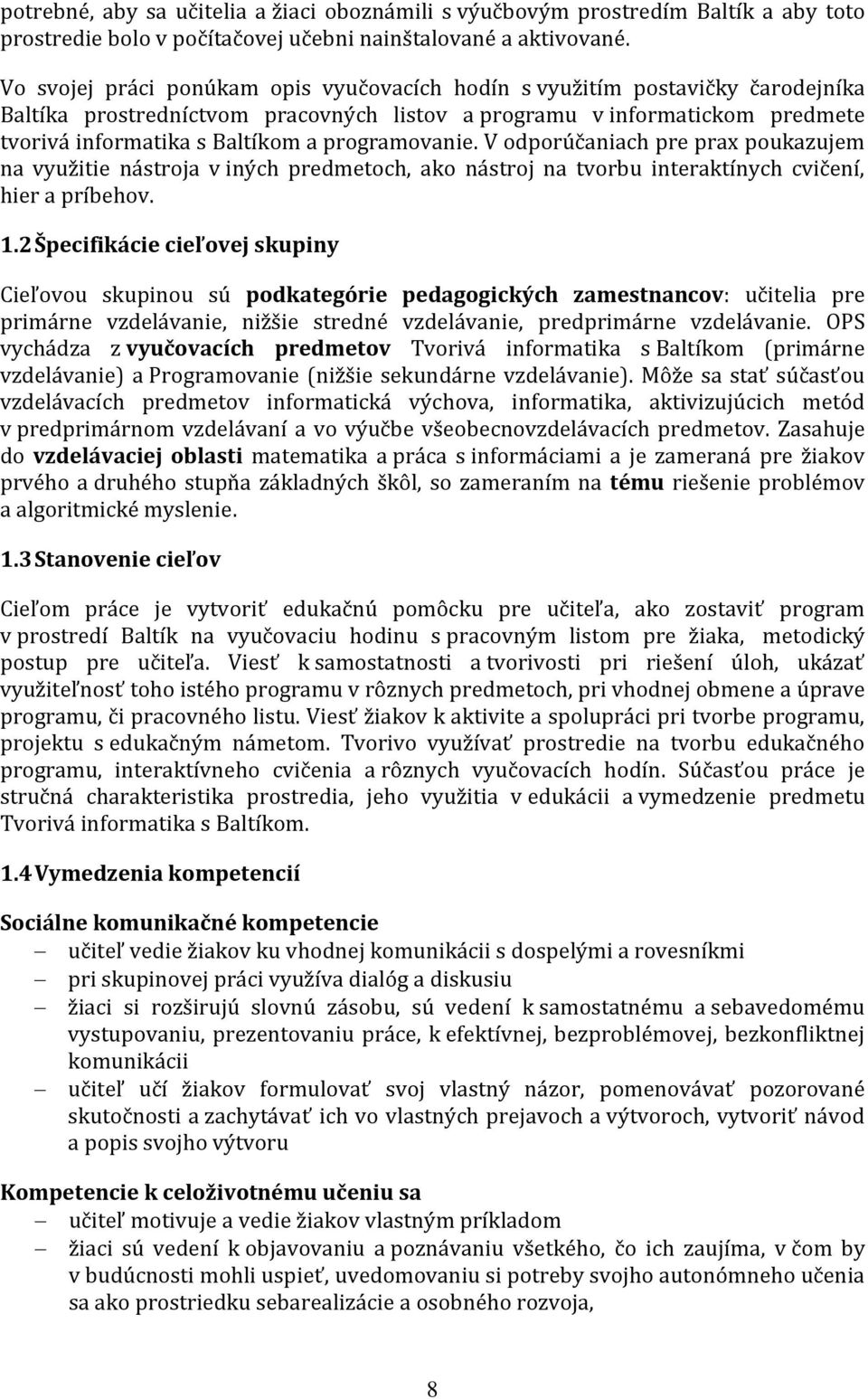 programovanie. V odporúčaniach pre prax poukazujem na využitie nástroja v iných predmetoch, ako nástroj na tvorbu interaktínych cvičení, hier a príbehov. 1.