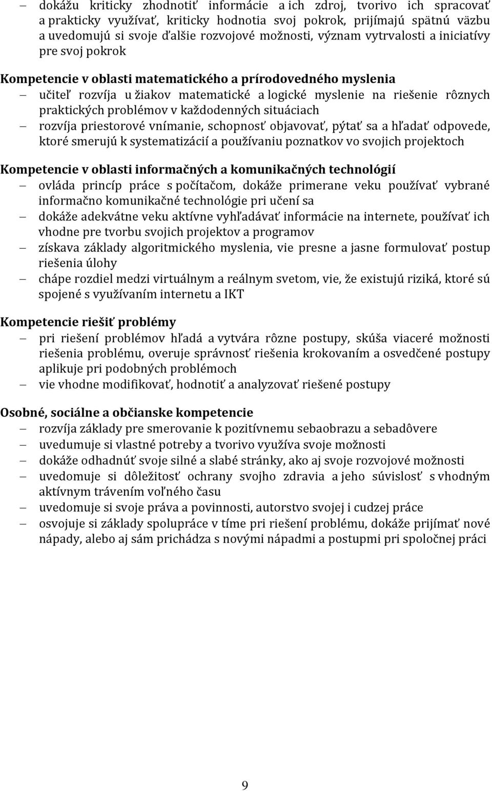 problémov v každodenných situáciach rozvíja priestorové vnímanie, schopnosť objavovať, pýtať sa a hľadať odpovede, ktoré smerujú k systematizácií a používaniu poznatkov vo svojich projektoch
