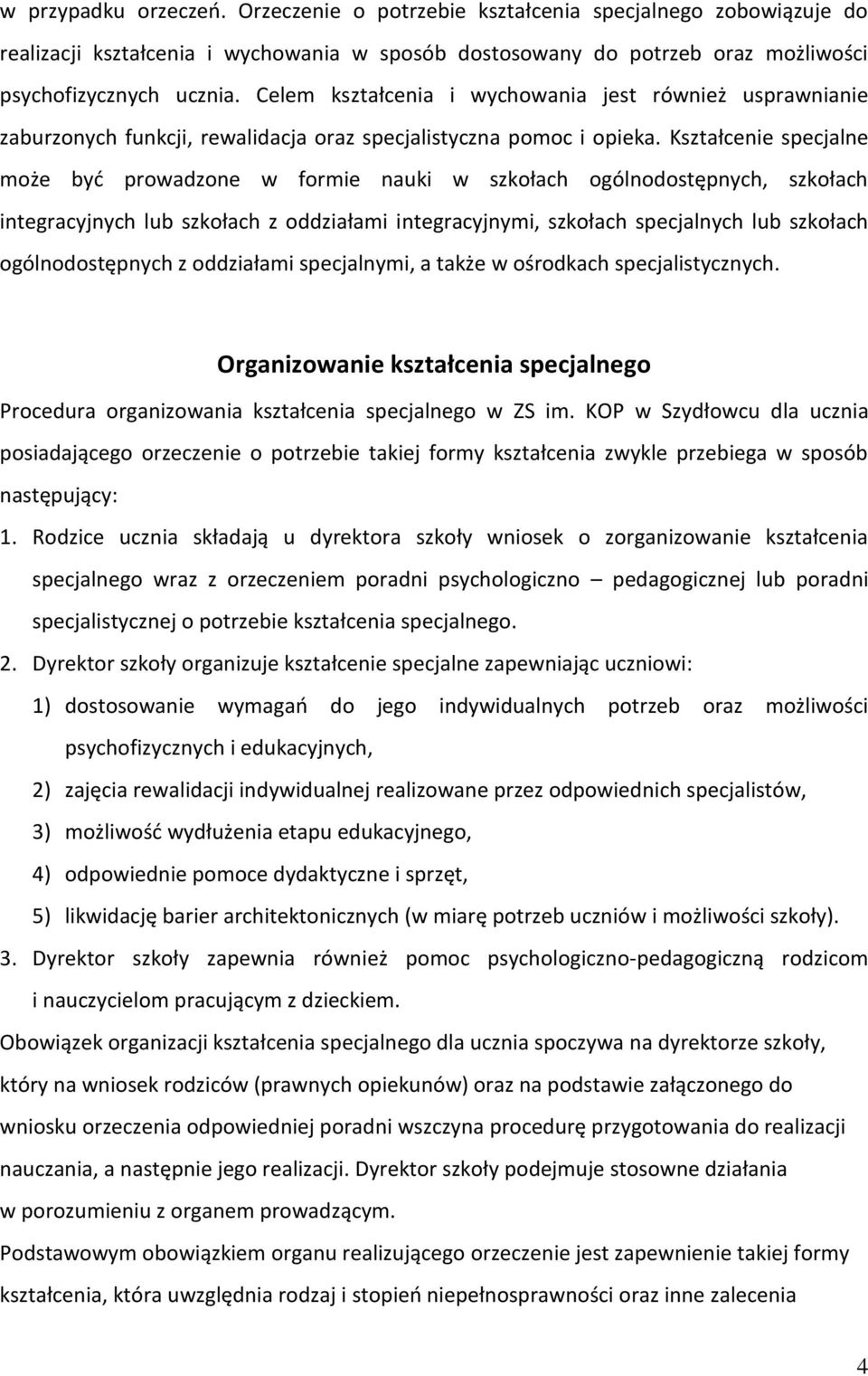 Kształcenie specjalne może byd prowadzone w formie nauki w szkołach ogólnodostępnych, szkołach integracyjnych lub szkołach z oddziałami integracyjnymi, szkołach specjalnych lub szkołach