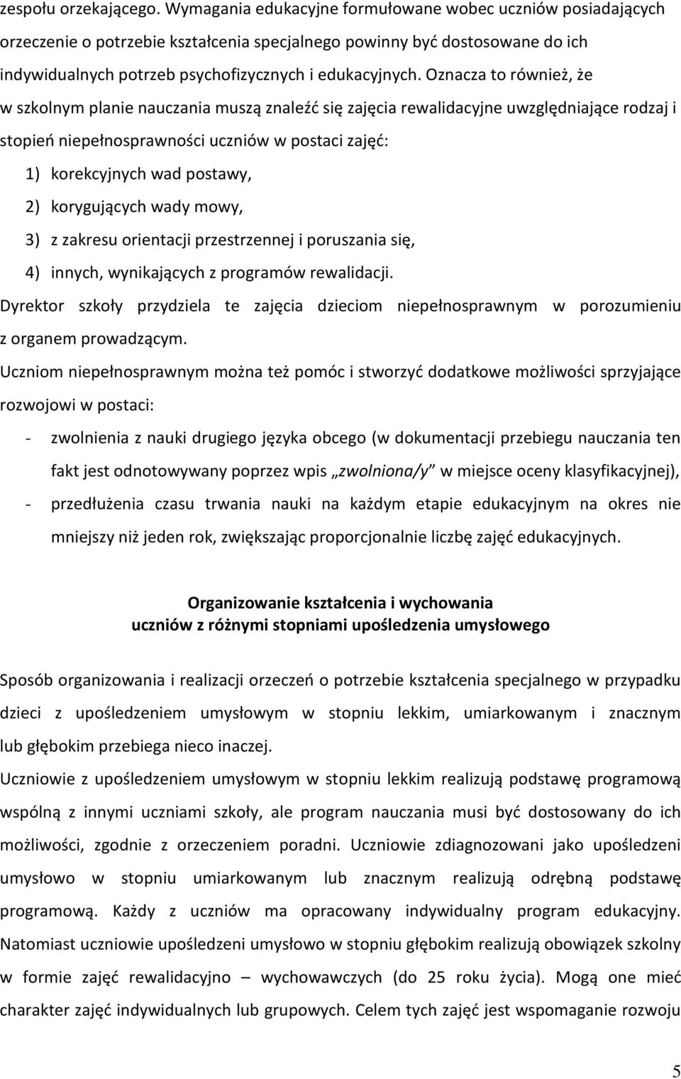 Oznacza to również, że w szkolnym planie nauczania muszą znaleźd się zajęcia rewalidacyjne uwzględniające rodzaj i stopieo niepełnosprawności uczniów w postaci zajęd: 1) korekcyjnych wad postawy, 2)
