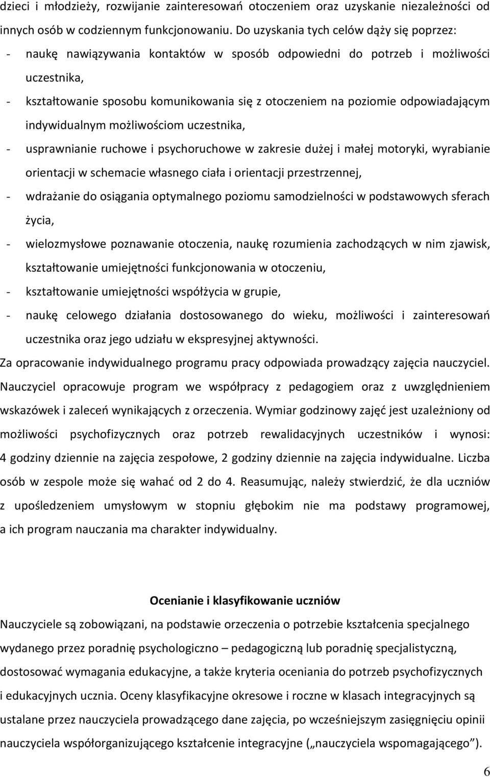 odpowiadającym indywidualnym możliwościom uczestnika, - usprawnianie ruchowe i psychoruchowe w zakresie dużej i małej motoryki, wyrabianie orientacji w schemacie własnego ciała i orientacji