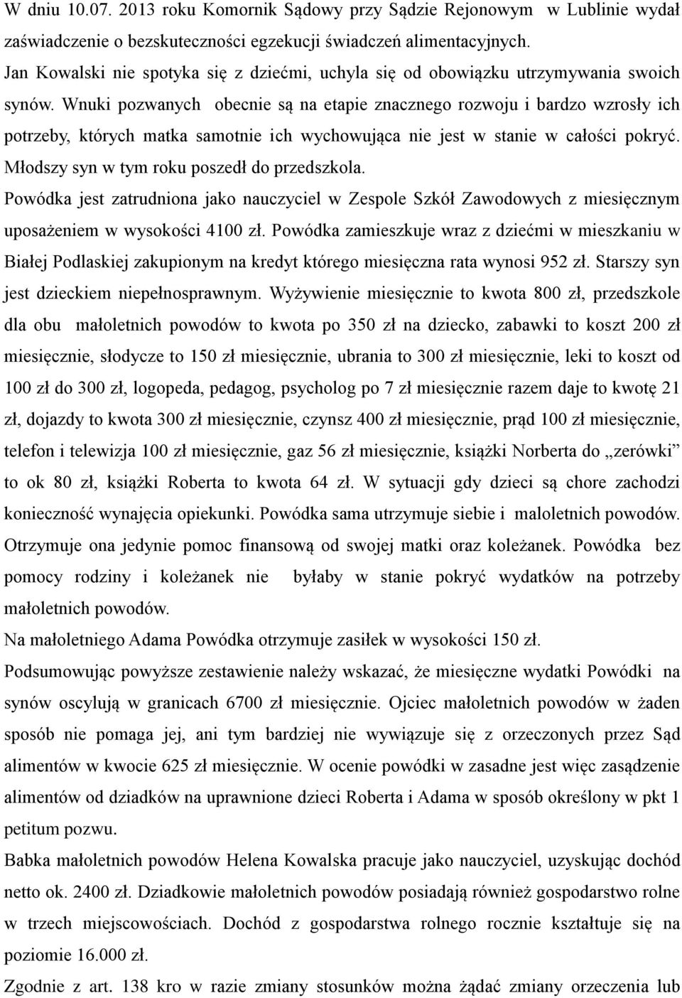 Wnuki pozwanych obecnie są na etapie znacznego rozwoju i bardzo wzrosły ich potrzeby, których matka samotnie ich wychowująca nie jest w stanie w całości pokryć.