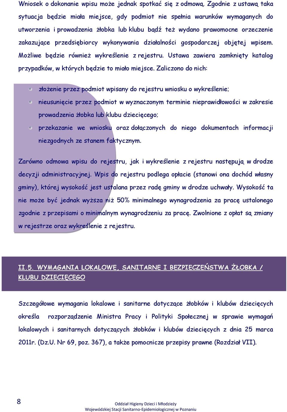 przedsiębiorcy wykonywania działalności gospodarczej objętej wpisem. Możliwe będzie również wykreślenie z rejestru. Ustawa zawiera zamknięty katalog przypadków, w których będzie to miało miejsce.