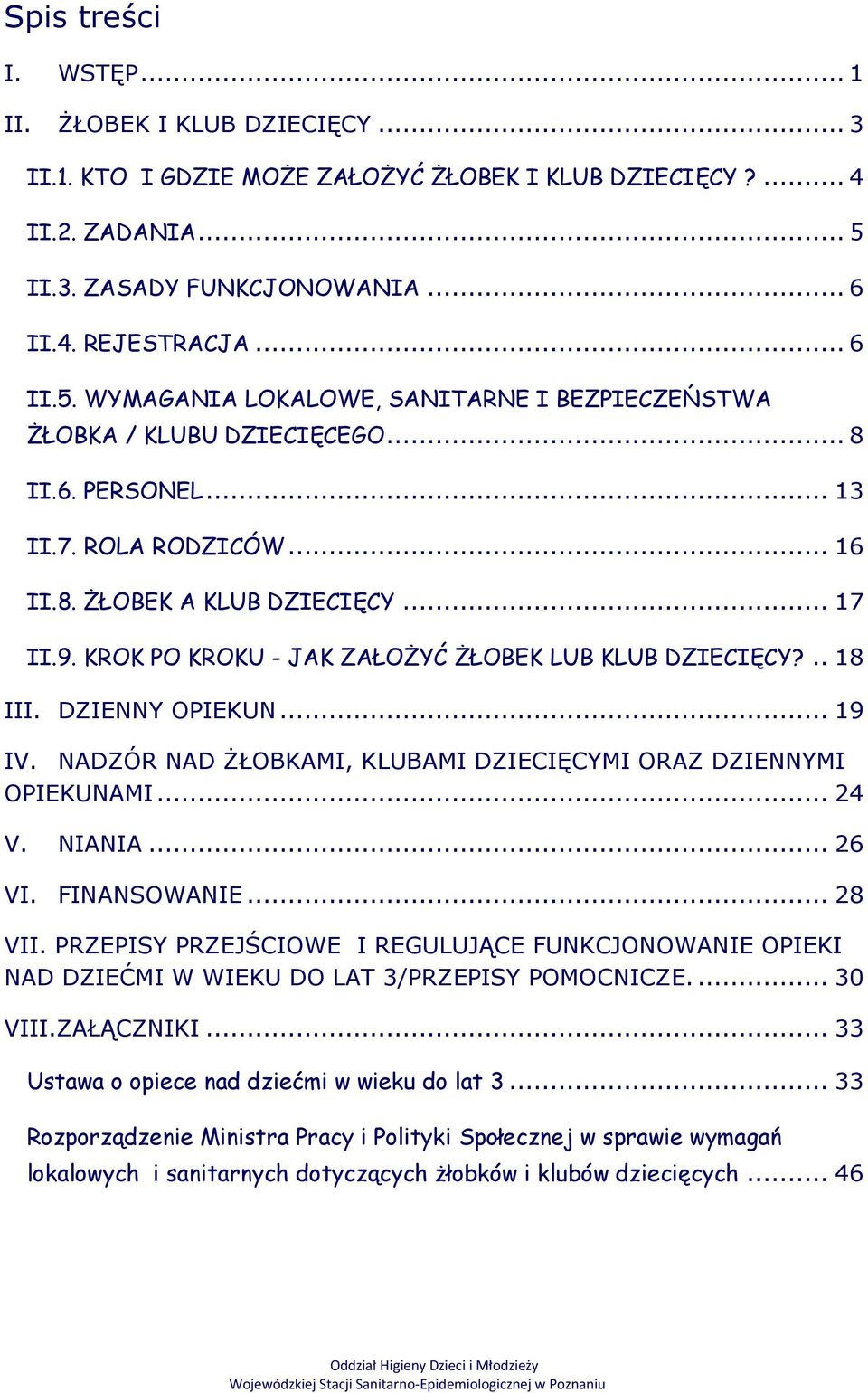 .. 17 II.9. KROK PO KROKU - JAK ZAŁOŻYĆ ŻŁOBEK LUB KLUB DZIECIĘCY?.. 18 III. DZIENNY OPIEKUN... 19 IV. NADZÓR NAD ŻŁOBKAMI, KLUBAMI DZIECIĘCYMI ORAZ DZIENNYMI OPIEKUNAMI... 24 V. NIANIA... 26 VI.