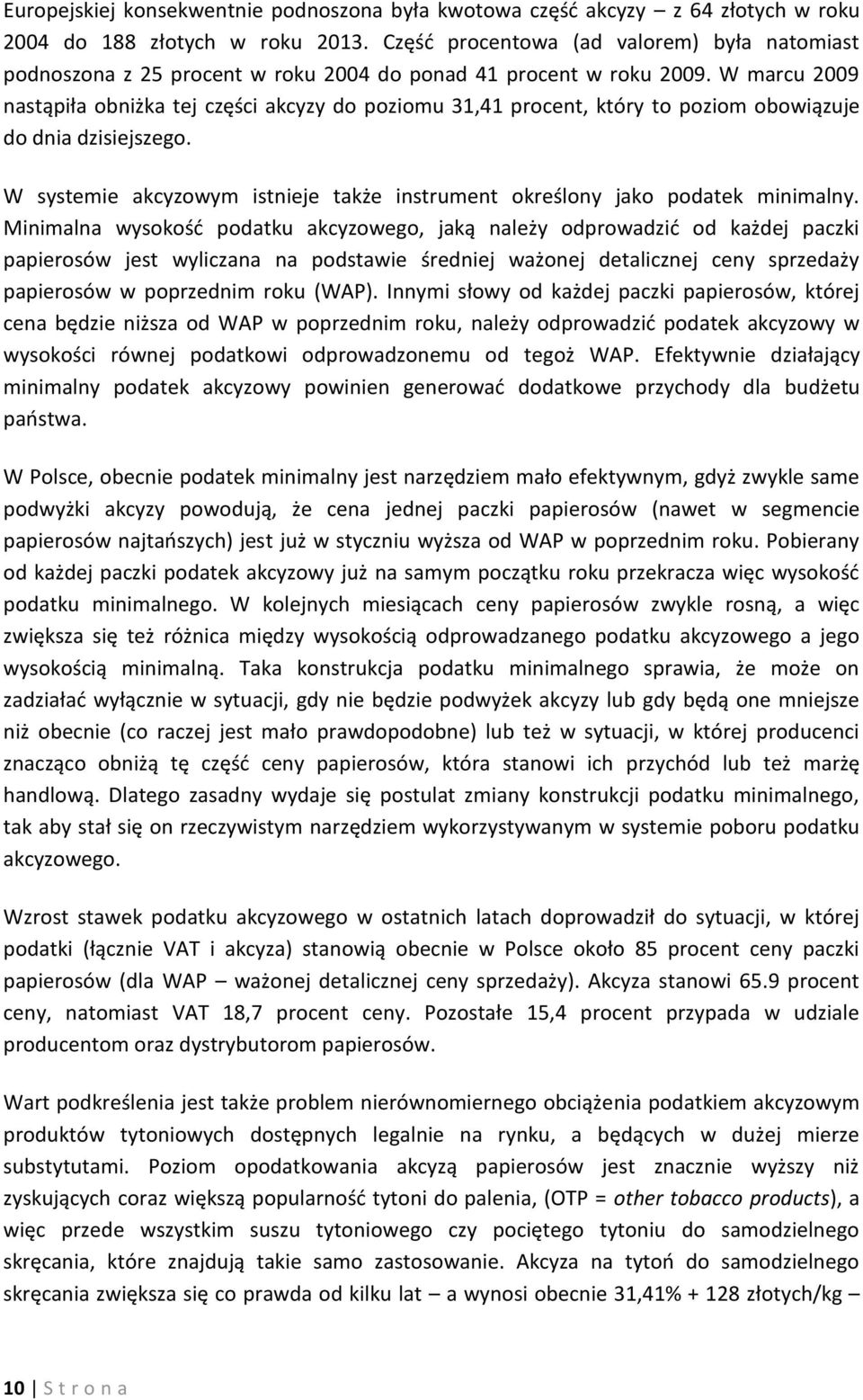 W marcu 2009 nastąpiła obniżka tej części akcyzy do poziomu 31,41 procent, który to poziom obowiązuje do dnia dzisiejszego.