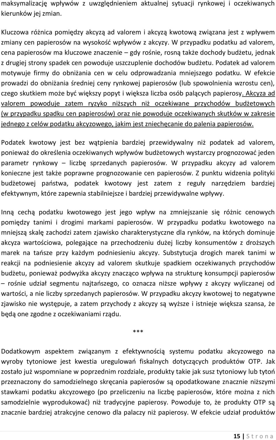 W przypadku podatku ad valorem, cena papierosów ma kluczowe znaczenie gdy rośnie, rosną także dochody budżetu, jednak z drugiej strony spadek cen powoduje uszczuplenie dochodów budżetu.