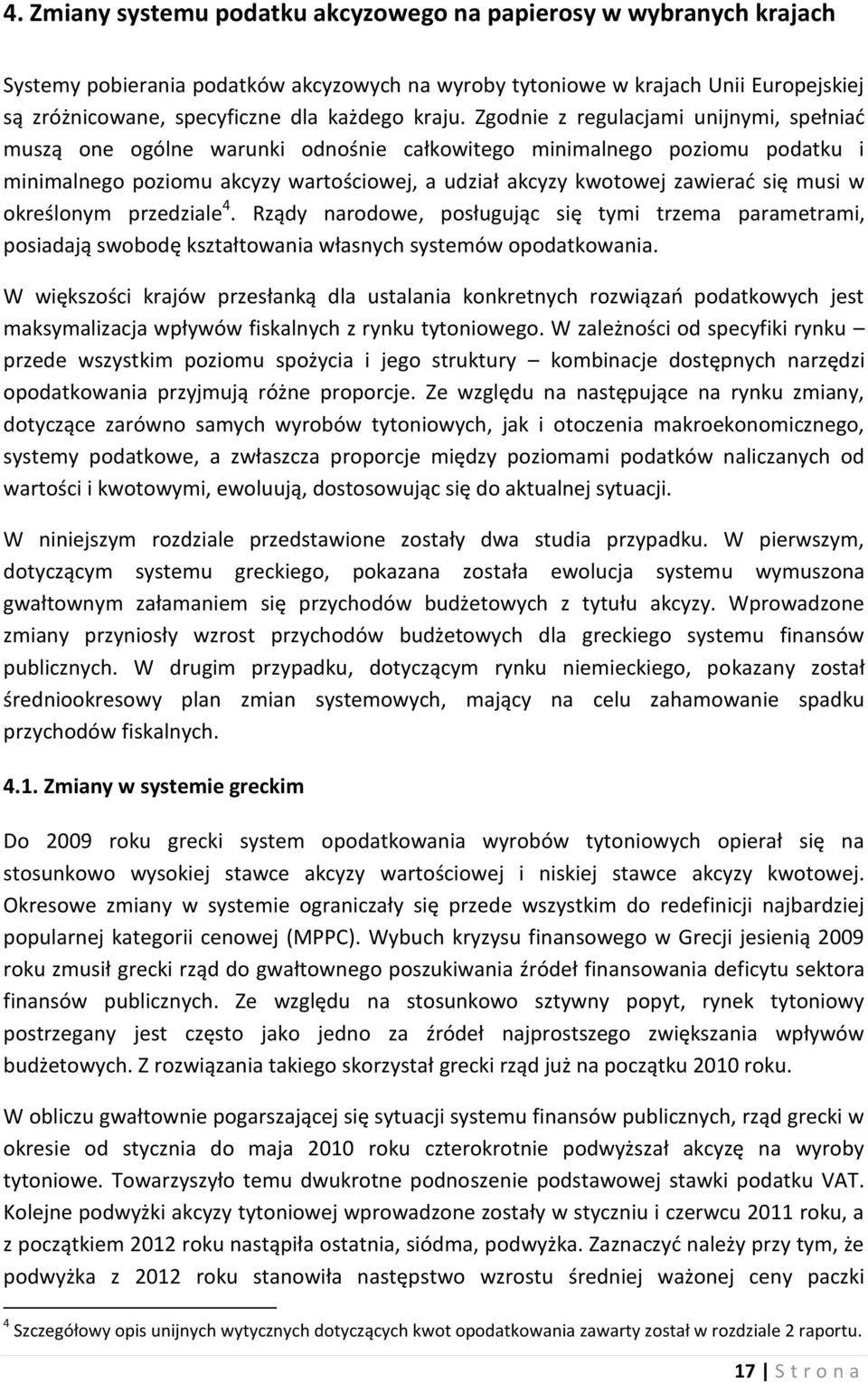 Zgodnie z regulacjami unijnymi, spełniać muszą one ogólne warunki odnośnie całkowitego minimalnego poziomu podatku i minimalnego poziomu akcyzy wartościowej, a udział akcyzy kwotowej zawierać się