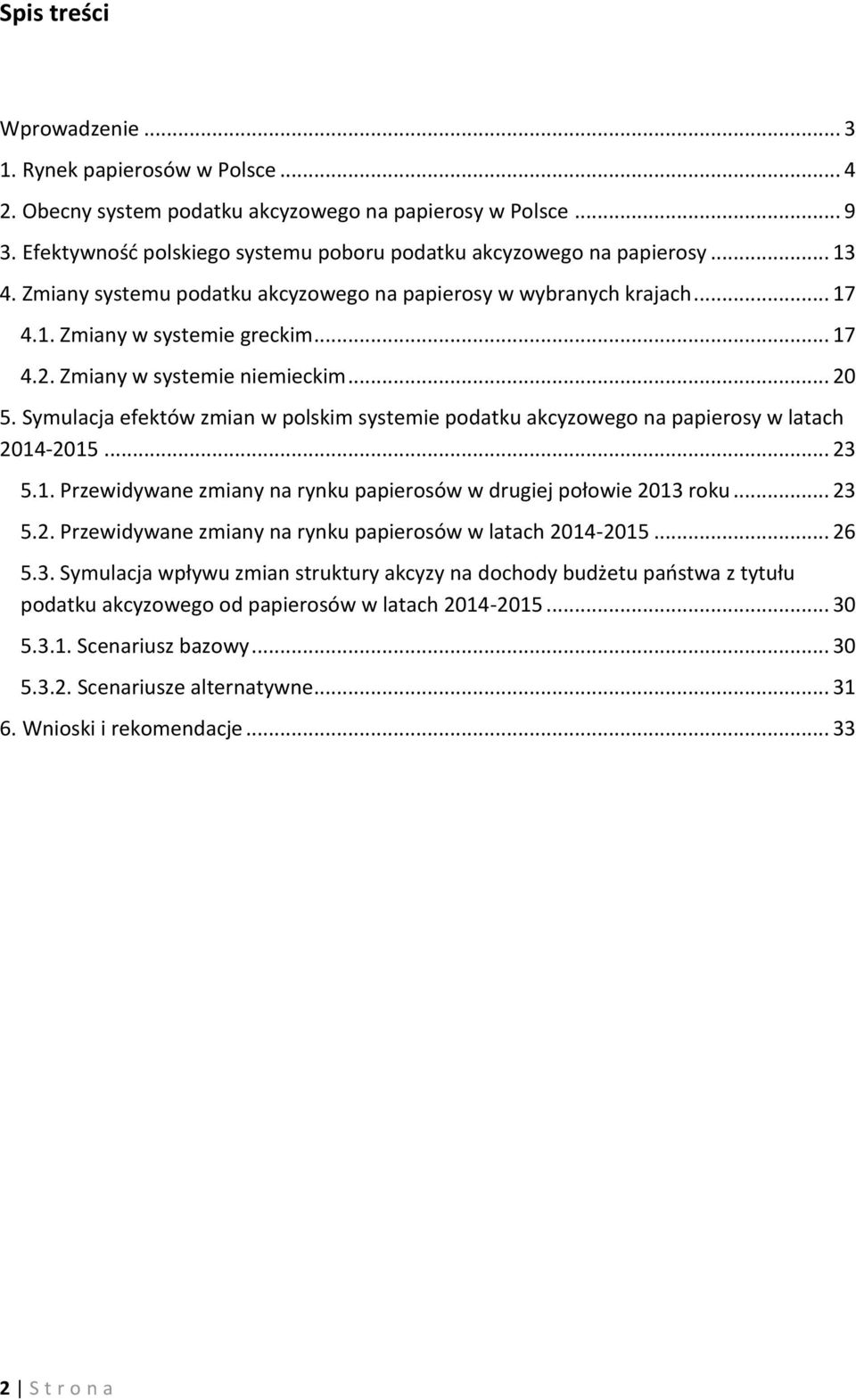 Symulacja efektów zmian w polskim systemie podatku akcyzowego na papierosy w latach 2014-2015... 23 5.1. Przewidywane zmiany na rynku papierosów w drugiej połowie 2013 roku... 23 5.2. Przewidywane zmiany na rynku papierosów w latach 2014-2015.