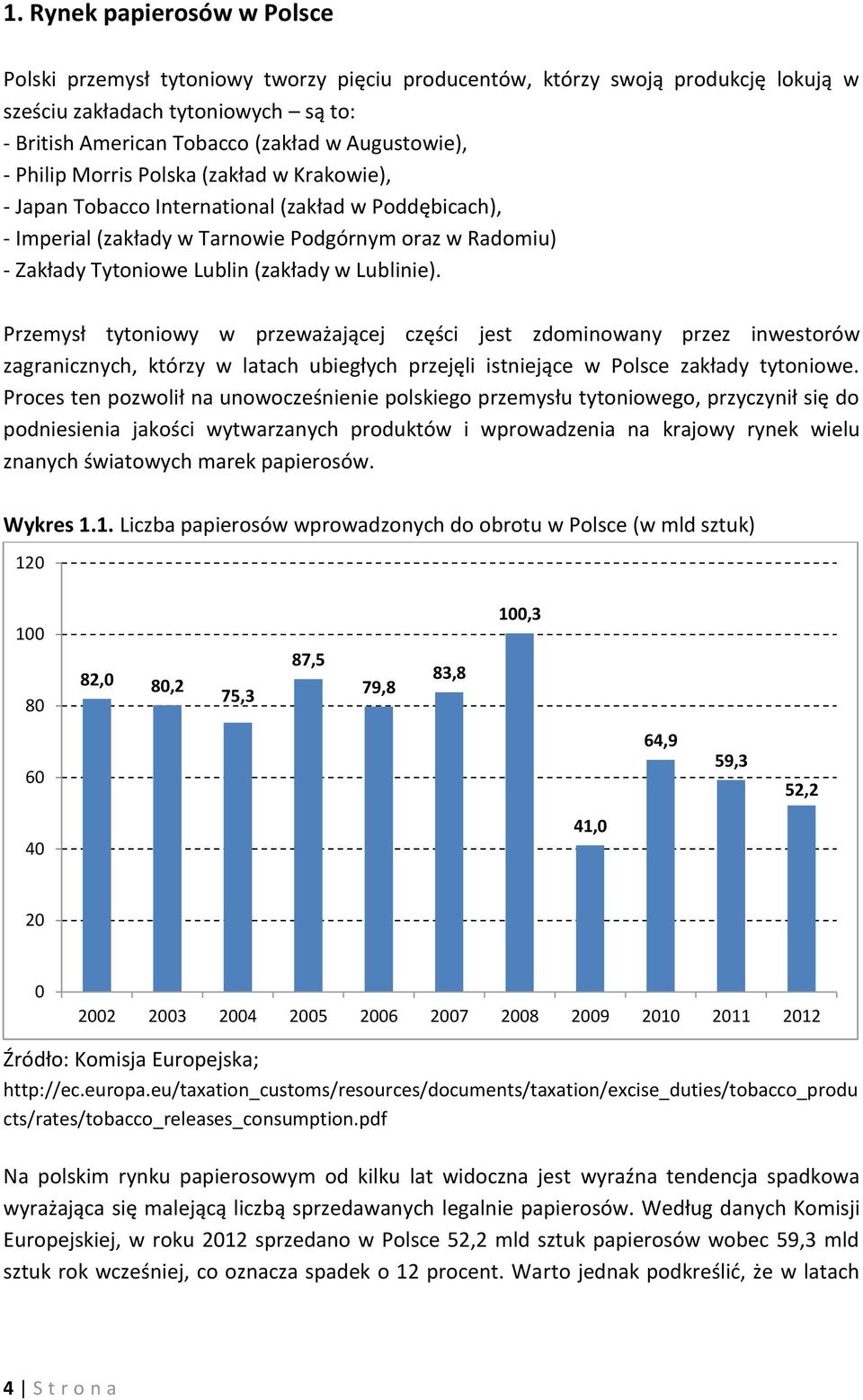 (zakłady w Lublinie). Przemysł tytoniowy w przeważającej części jest zdominowany przez inwestorów zagranicznych, którzy w latach ubiegłych przejęli istniejące w Polsce zakłady tytoniowe.