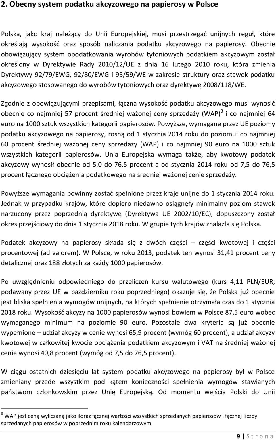 Obecnie obowiązujący system opodatkowania wyrobów tytoniowych podatkiem akcyzowym został określony w Dyrektywie Rady 2010/12/UE z dnia 16 lutego 2010 roku, która zmienia Dyrektywy 92/79/EWG,