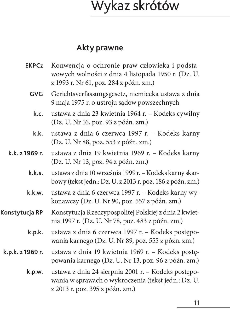 93 z późn. zm.) ustawa z dnia 6 czerwca 1997 r. Kodeks karny (Dz. U. Nr 88, poz. 553 z późn. zm.) ustawa z dnia 19 kwietnia 1969 r. Kodeks karny (Dz. U. Nr 13, poz. 94 z późn. zm.) ustawa z dnia 10 września 1999 r.