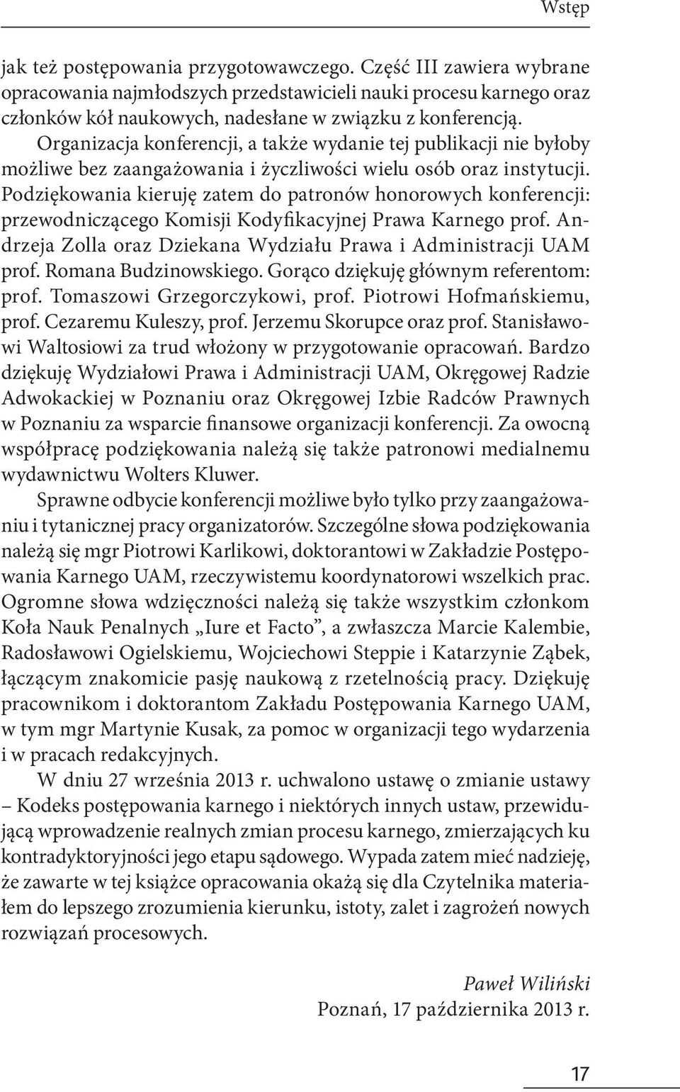 Podziękowania kieruję zatem do patronów honorowych konferencji: przewodniczącego Komisji Kodyfikacyjnej Prawa Karnego prof. Andrzeja Zolla oraz Dziekana Wydziału Prawa i Administracji UAM prof.